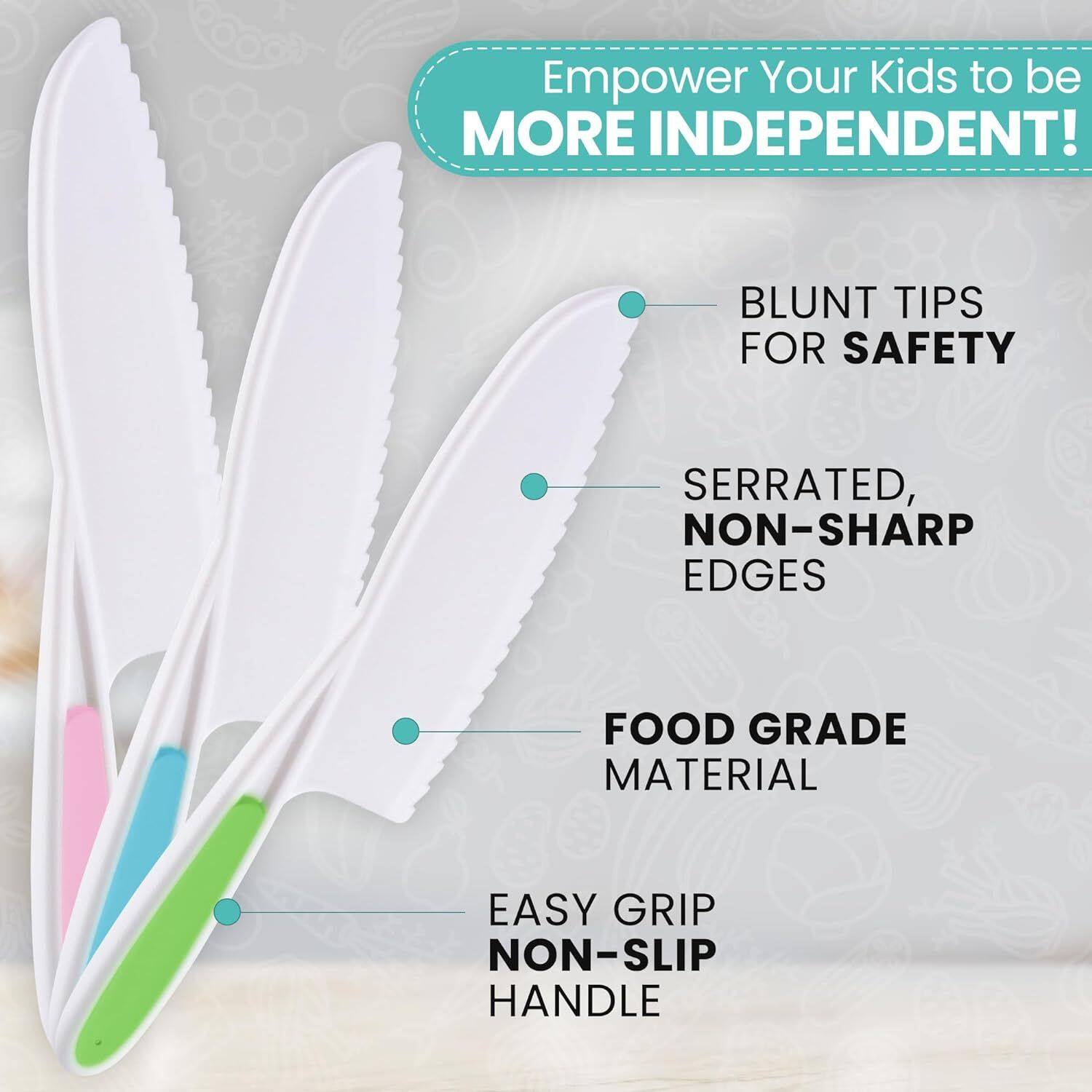 Empower Your Kids to be MORE INDEPENDENT!

- BLUNT TIPS FOR SAFETY
- SERRATED, NON-SHARP EDGES
- FOOD GRADE MATERIAL
- EASY GRIP NON-SLIP HANDLE