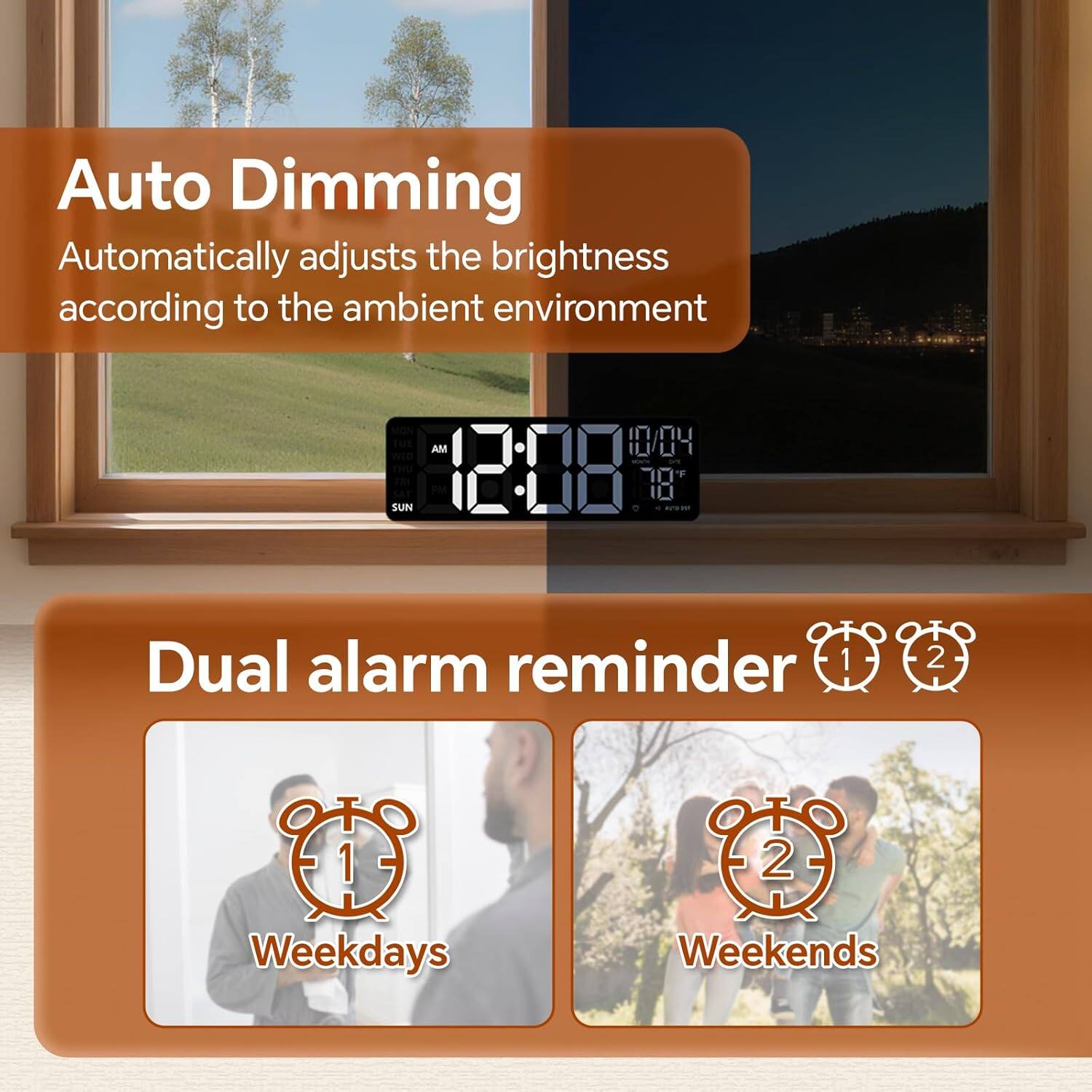 Auto Dimming  
Automatically adjusts the brightness according to the ambient environment  

Dual alarm reminder  
1 Weekdays  
2 Weekends