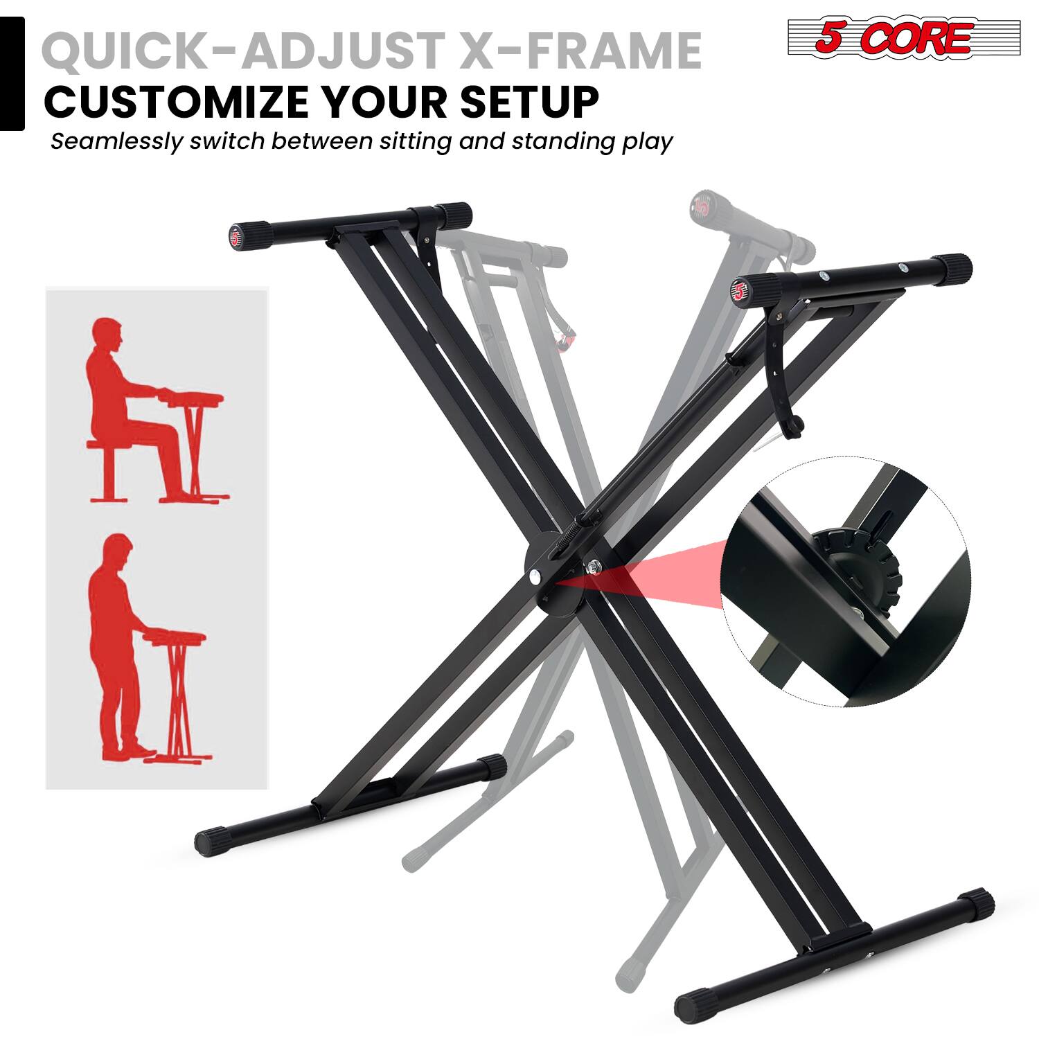 QUICK-ADJUST X-FRAME  
CUSTOMIZE YOUR SETUP  
Seamlessly switch between sitting and standing play  

5 CORE