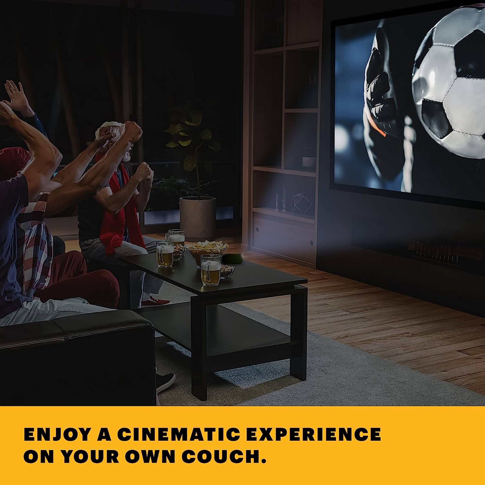 ENJOY A CINEMATIC EXPERIENCE ON YOUR OWN COUCH.