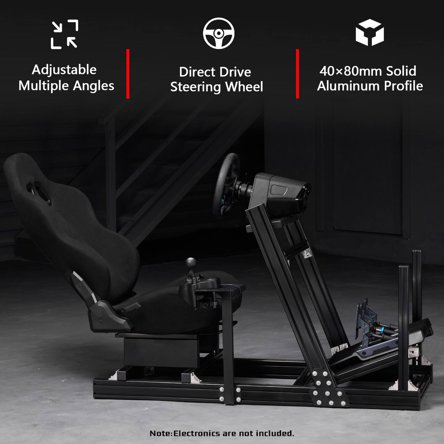 LR  
Adjustable Multiple Angles  
Direct Drive Steering Wheel  
40x80mm Solid Aluminum Profile  
Note: Electronics are not included.