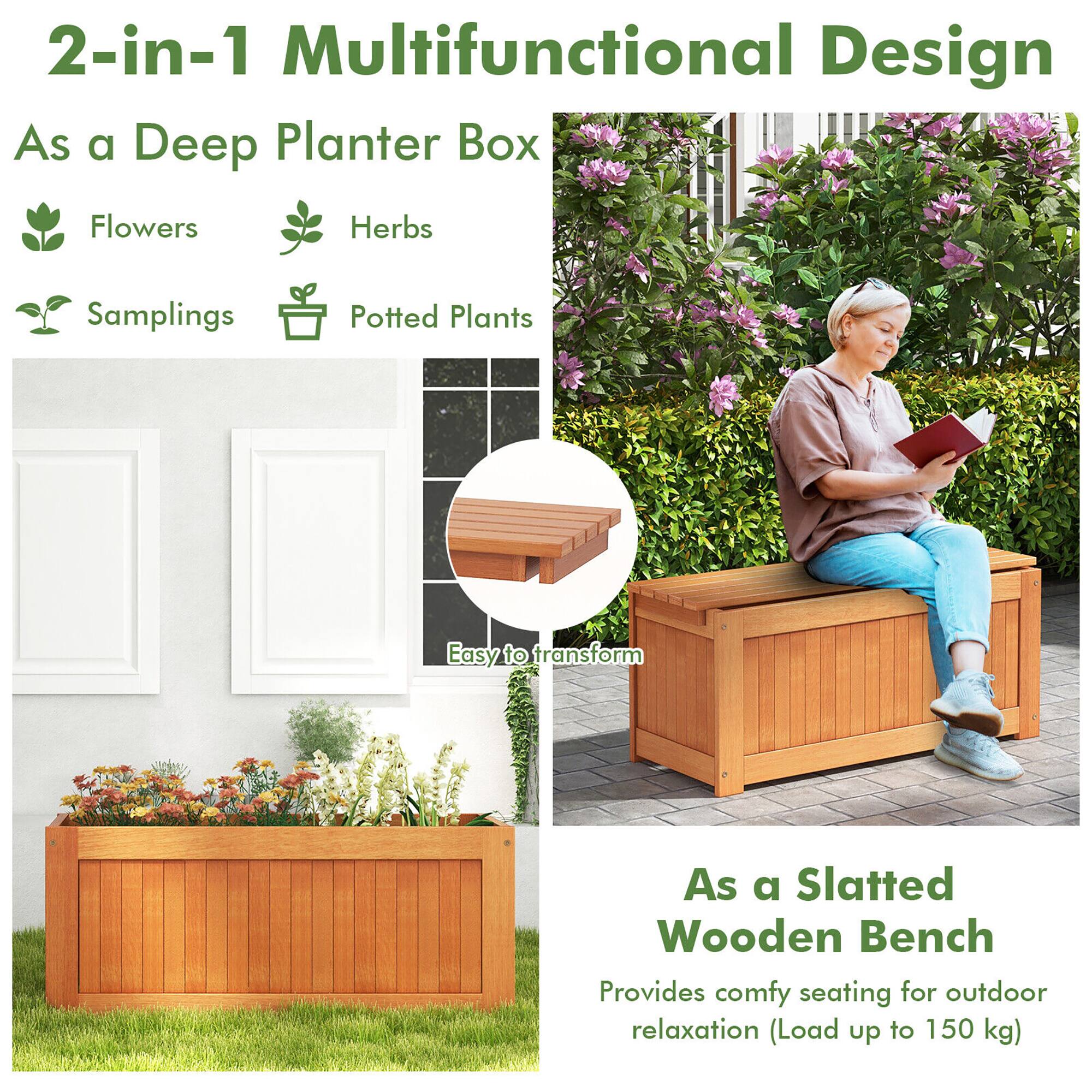 2-in-1 Multifunctional Design

As a Deep Planter Box
- Flowers
- Herbs
- Samplings
- Potted Plants

Easy to transform

As a Slatted Wooden Bench
Provides comfy seating for outdoor relaxation (Load up to 150 kg)