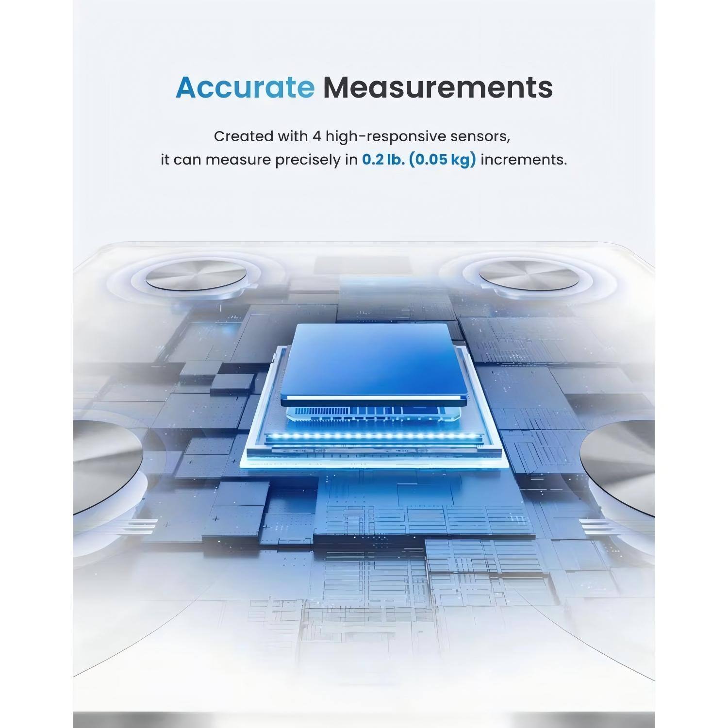 Accurate Measurements

Created with 4 high-responsive sensors, it can measure precisely in 0.2 lb. (0.05 kg) increments.