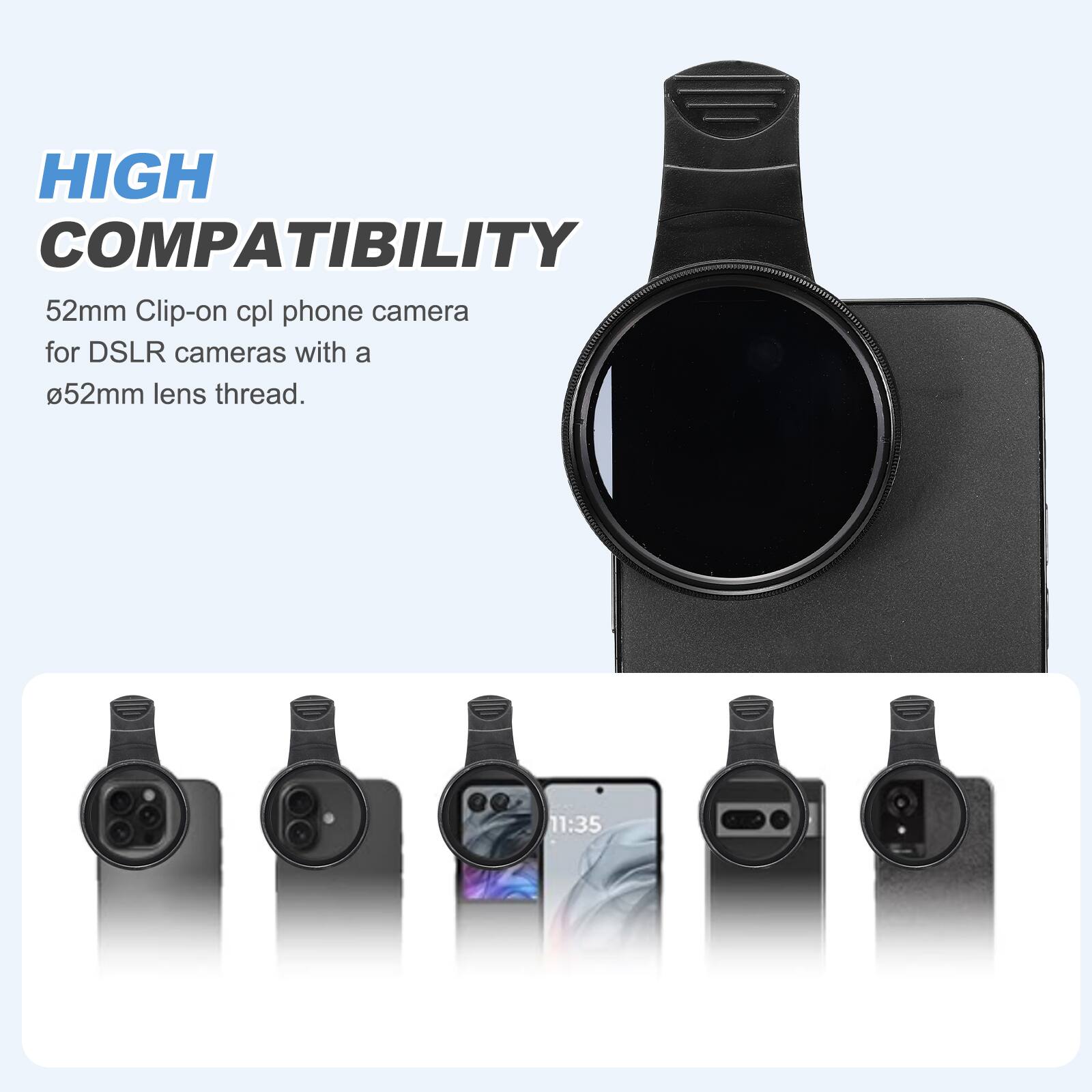 HIGH COMPATIBILITY

52mm Clip-on cpl phone camera for DSLR cameras with a 52mm lens thread.