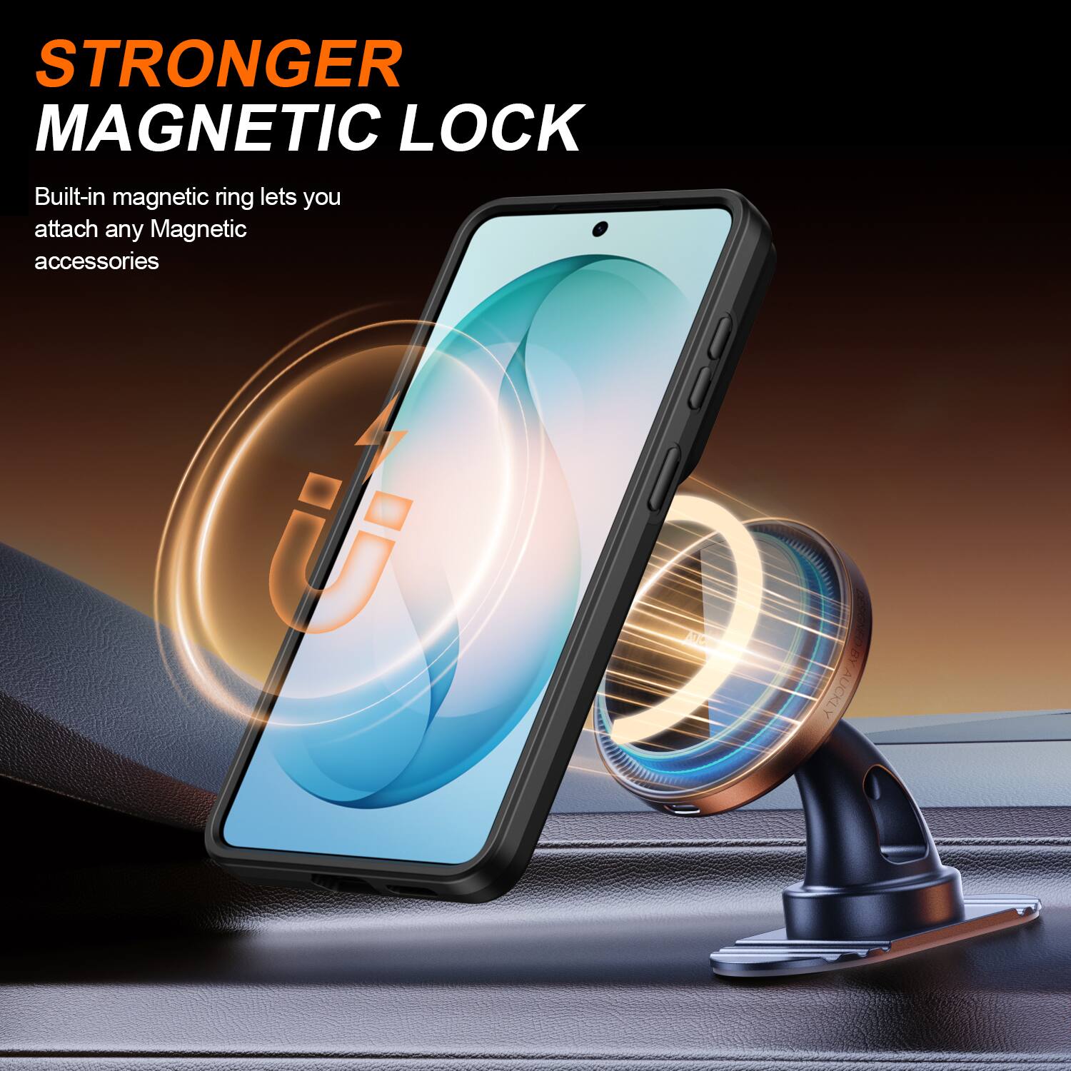 STRONGER MAGNETIC LOCK  
Built-in magnetic ring lets you attach any Magnetic accessories