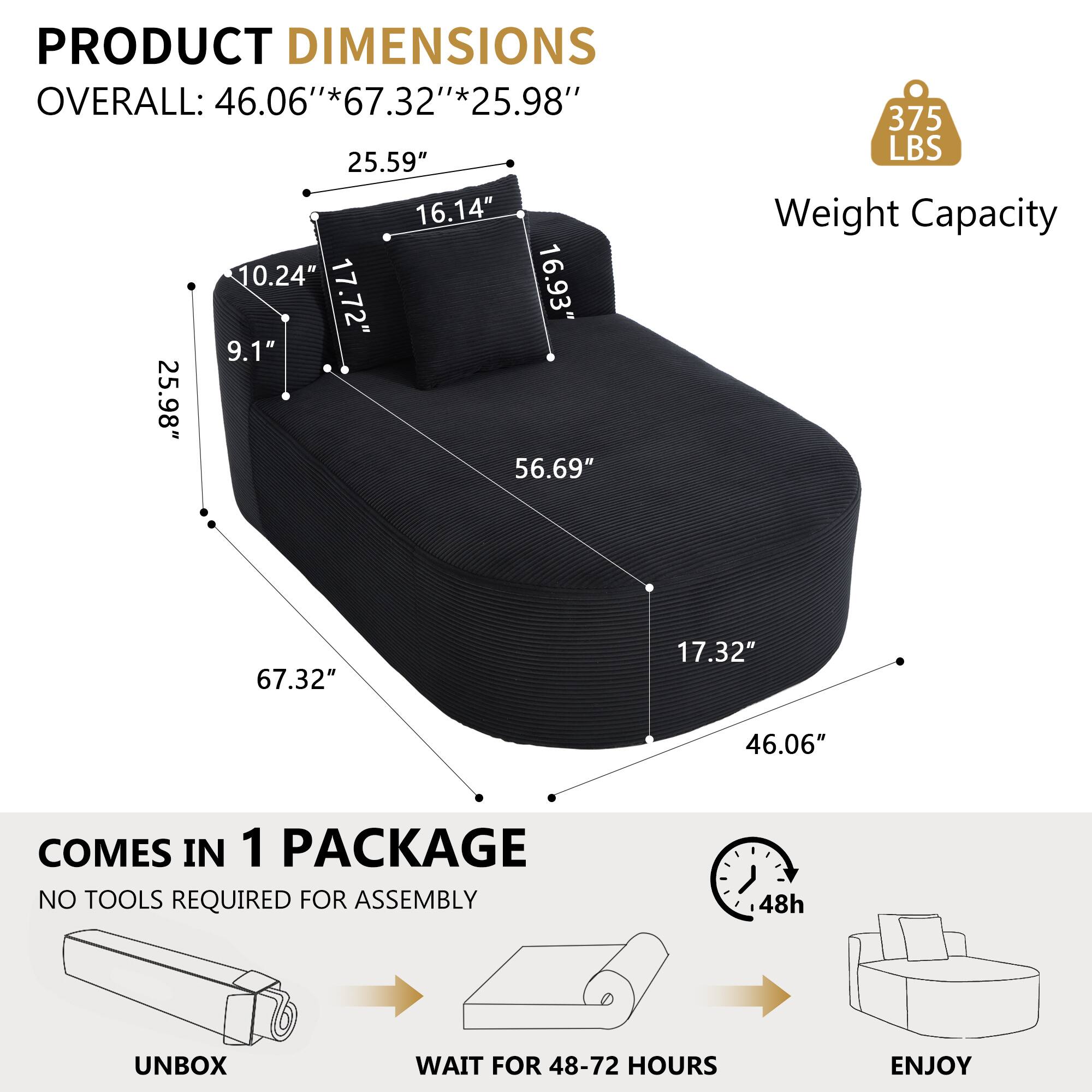 PRODUCT DIMENSIONS  
OVERALL: 46.06" *67.32"*25.98"  
25.59"  
16.14"  
10.24"  
17.72"  
9.1"  
16.93"  
17.32"  
56.69"  
375 LBS Weight Capacity  

COMES IN 1 PACKAGE  
NO TOOLS REQUIRED FOR ASSEMBLY  
UNBOX  
WAIT FOR 48-72 HOURS  
ENJOY