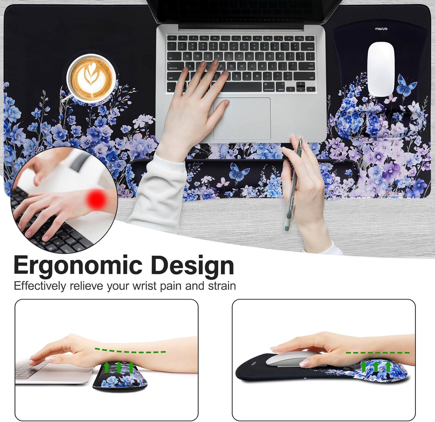 Ergonomic Design  
Effectively relieve your wrist pain and strain