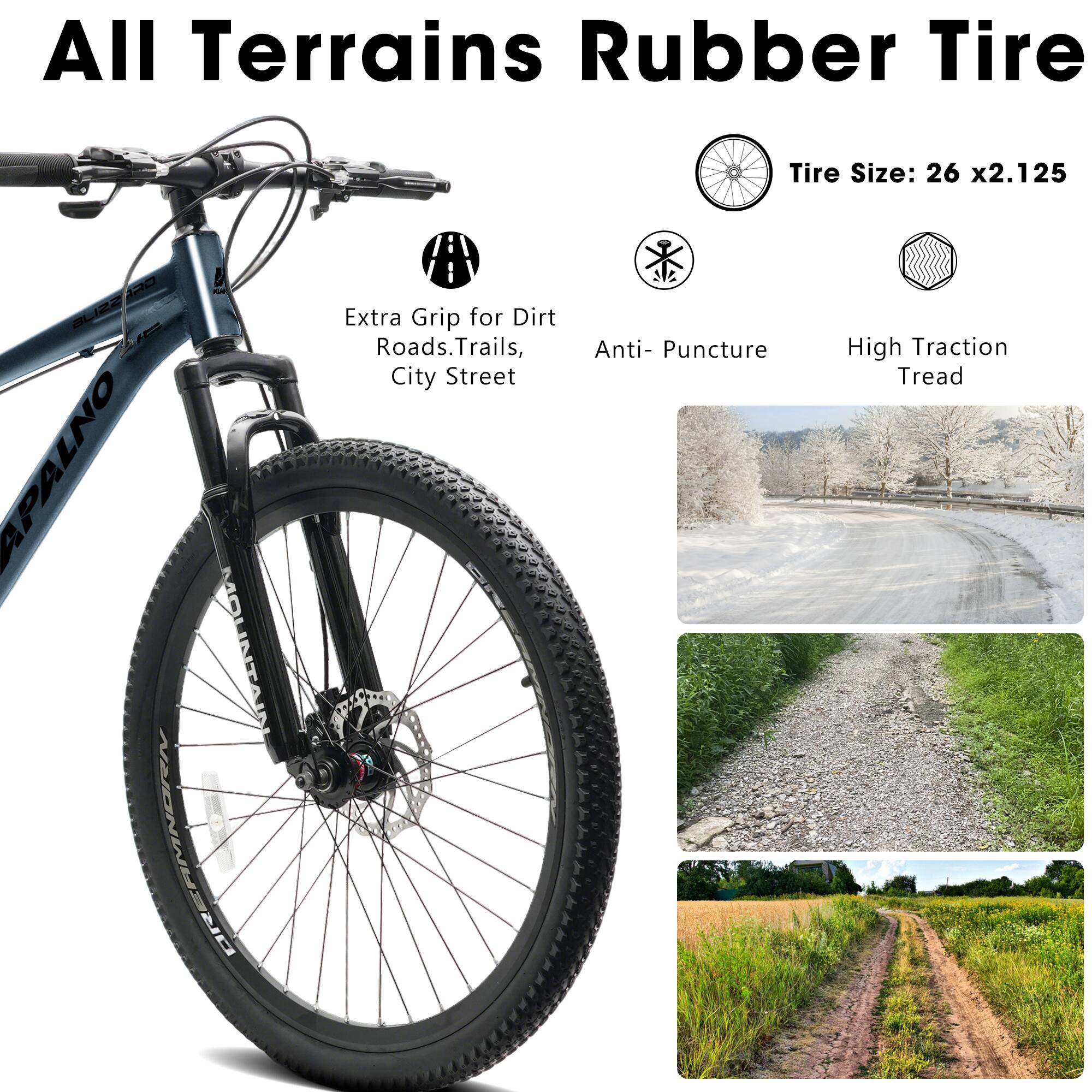 All Terrains Rubber Tire  
Tire Size: 26 x 2.125  
BLIZZARO APALNO MOUNTAIN DREAMNER B  
Extra Grip for Dirt Roads, Trails, City Street  
Anti-Puncture  
High Traction Tread