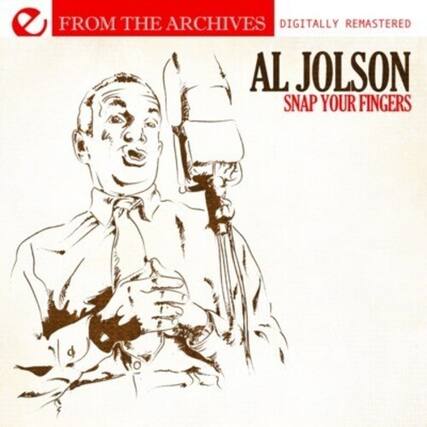 FROM THE ARCHIVES
DIGITALLY REMASTERED
AL JOLSON
SNAP YOUR FINGERS