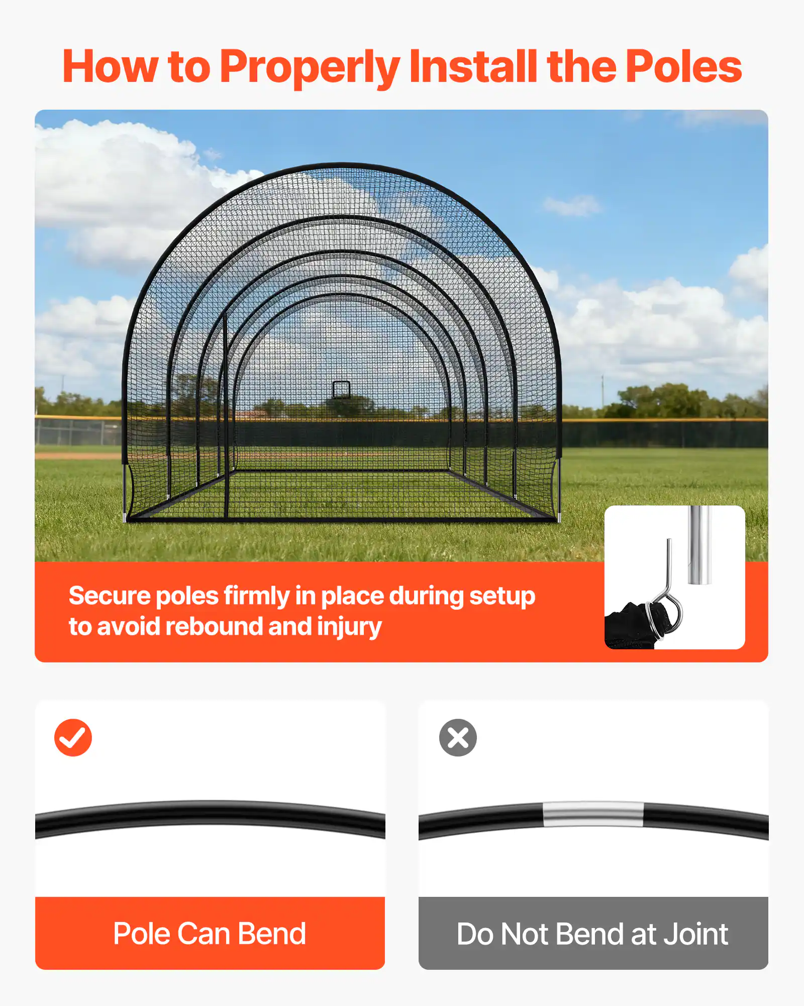 How to Properly Install the Poles

Secure poles firmly in place during setup to avoid rebound and injury

Pole Can Bend

Do Not Bend at Joint