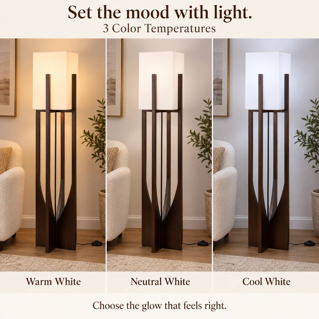 Set the mood with light.  
3 Color Temperatures  
Warm White  
Neutral White  
Cool White  
Choose the glow that feels right.