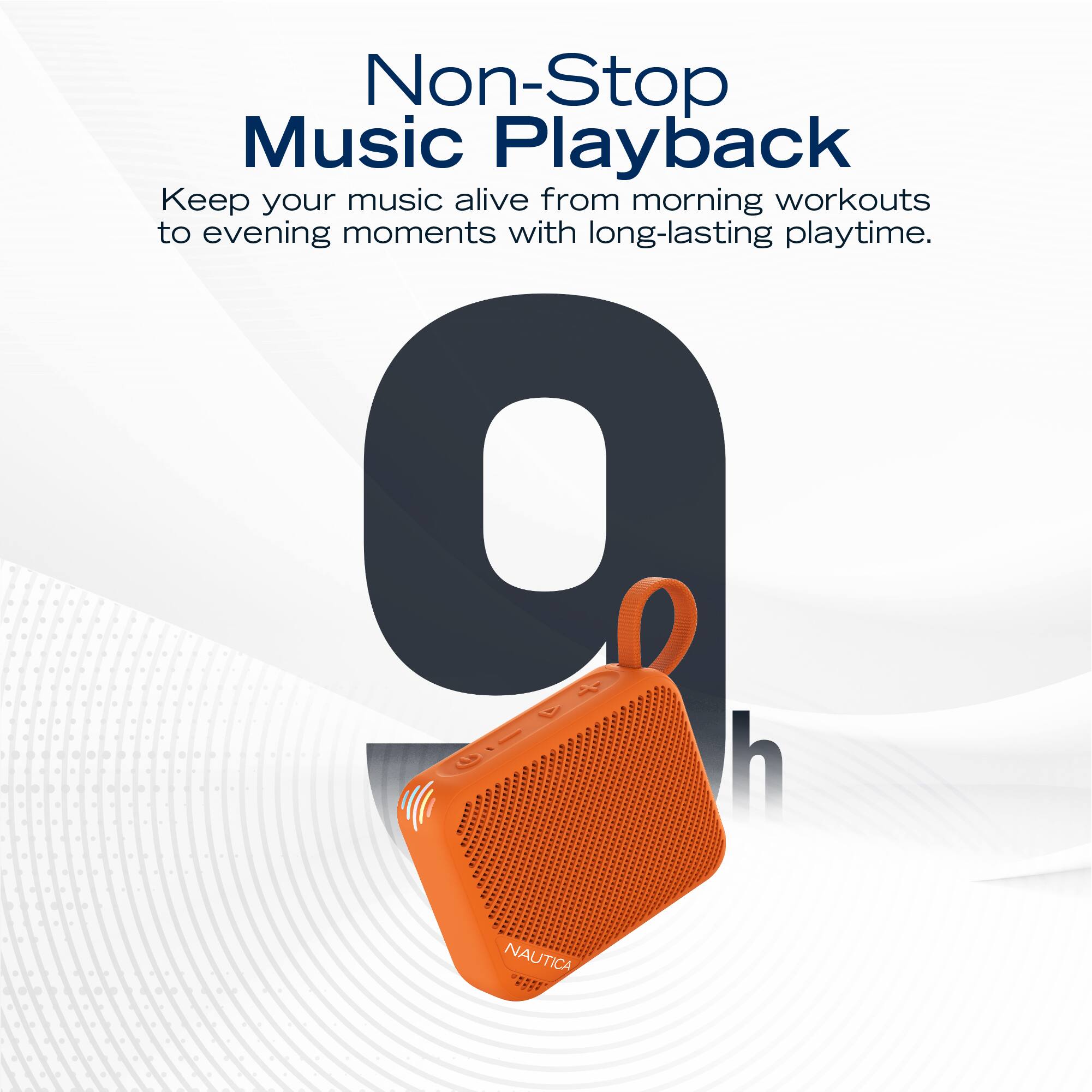 Non-Stop Music Playback  
Keep your music alive from morning workouts to evening moments with long-lasting playtime.  
90 h  
NAUTICA