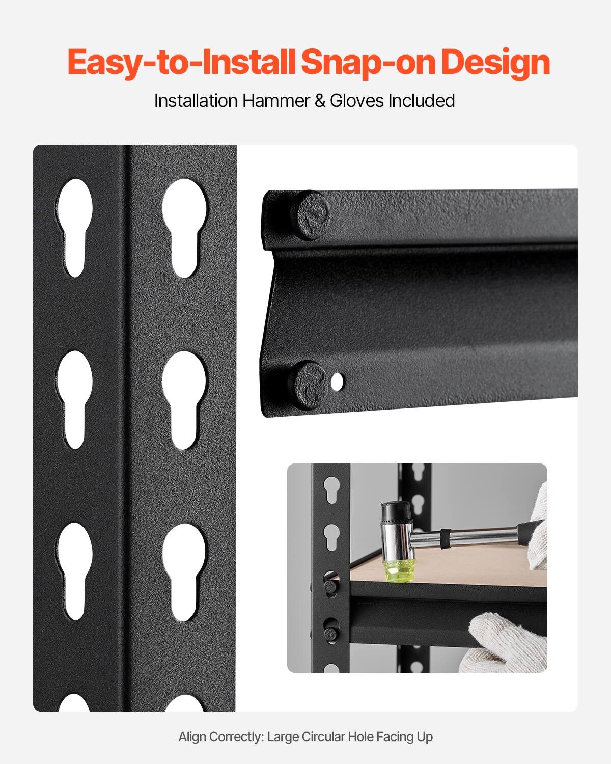 Easy-to-Install Snap-on Design
Installation Hammer & Gloves Included
Align Correctly: Large Circular Hole Facing Up