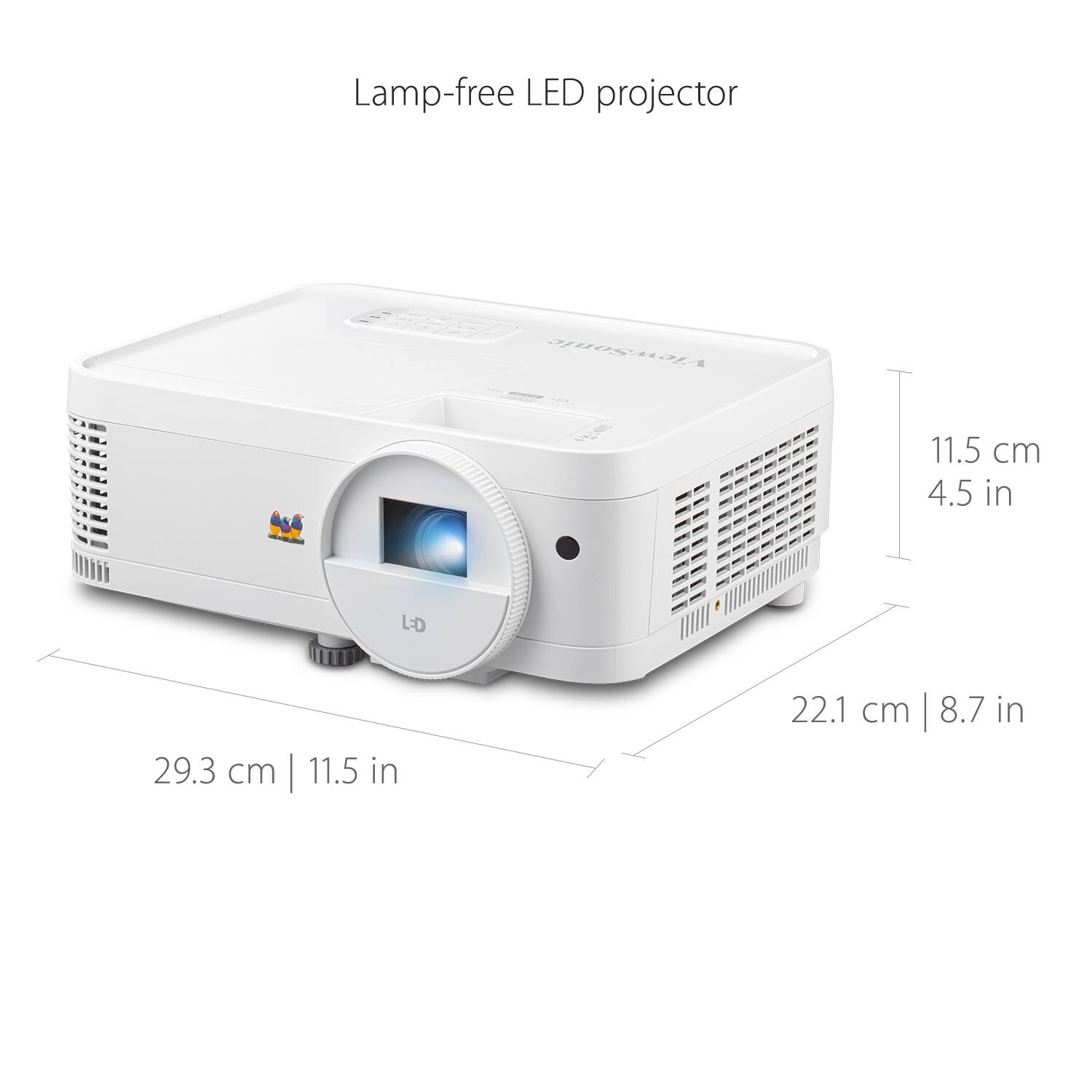 Lamp-free LED projector

VewSonic Sanic

11.5 cm | 4.5 in

29.3 cm | 11.5 in

22.1 cm | 8.7 in