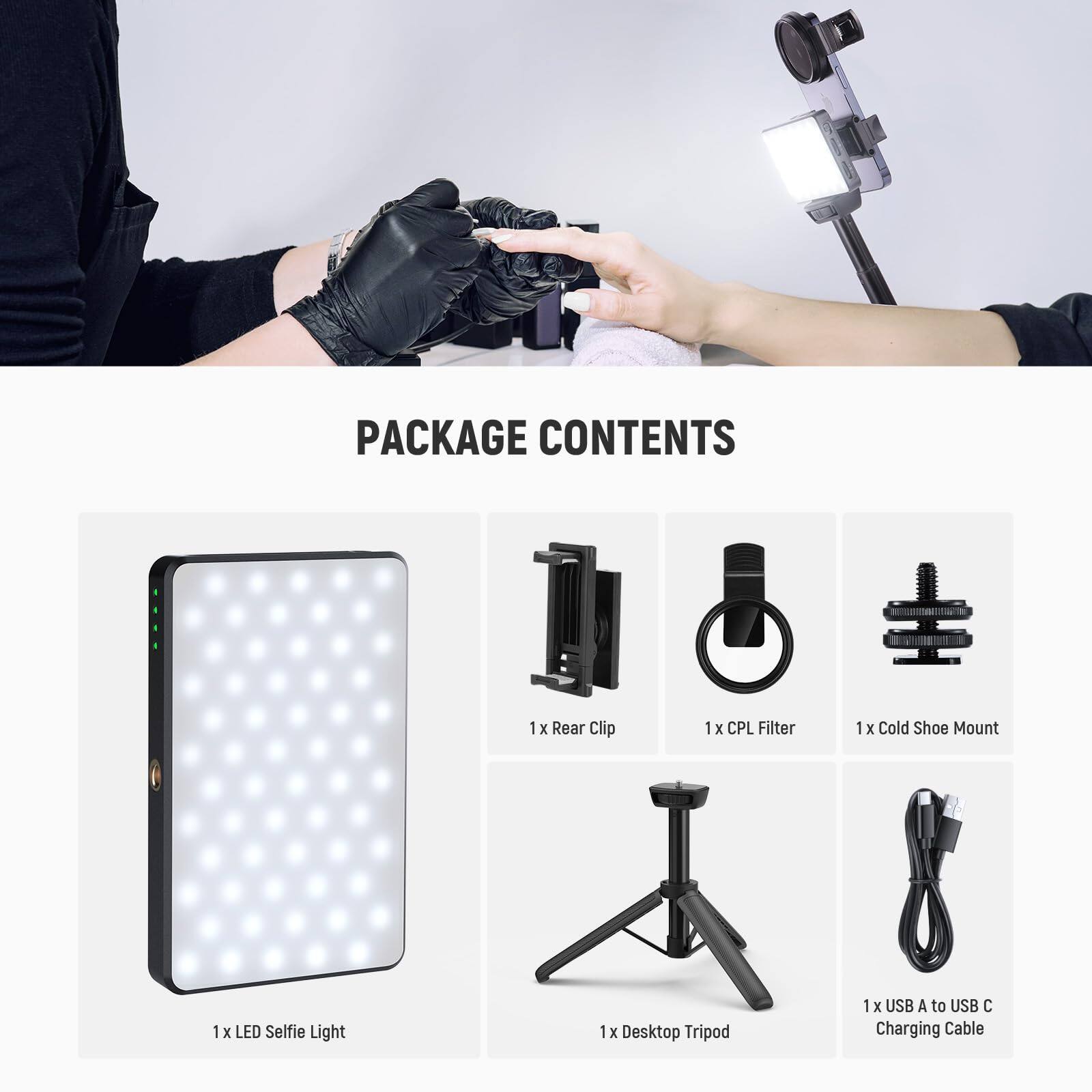 PACKAGE CONTENTS

1 x Rear Clip  
1 x CPL Filter  
1 x Cold Shoe Mount  
1 x LED Selfie Light  
1 x Desktop Tripod  
1 x USB A to USB C Charging Cable