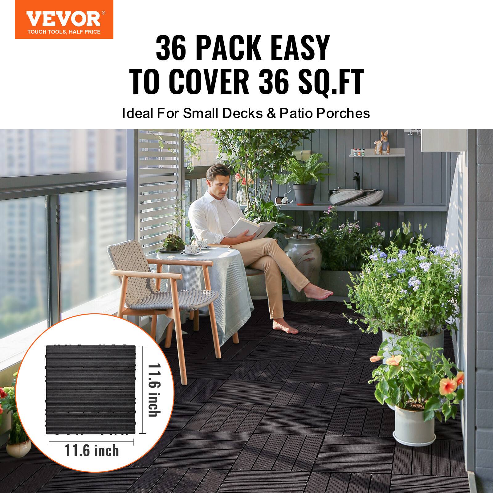 VEVOR TOUGH TOOLS HALF PRICE  
36 PACK EASY TO COVER 36 SQ.FT  
Ideal For Small Decks & Patio Porches  
11.6 inch x 11.6 inch