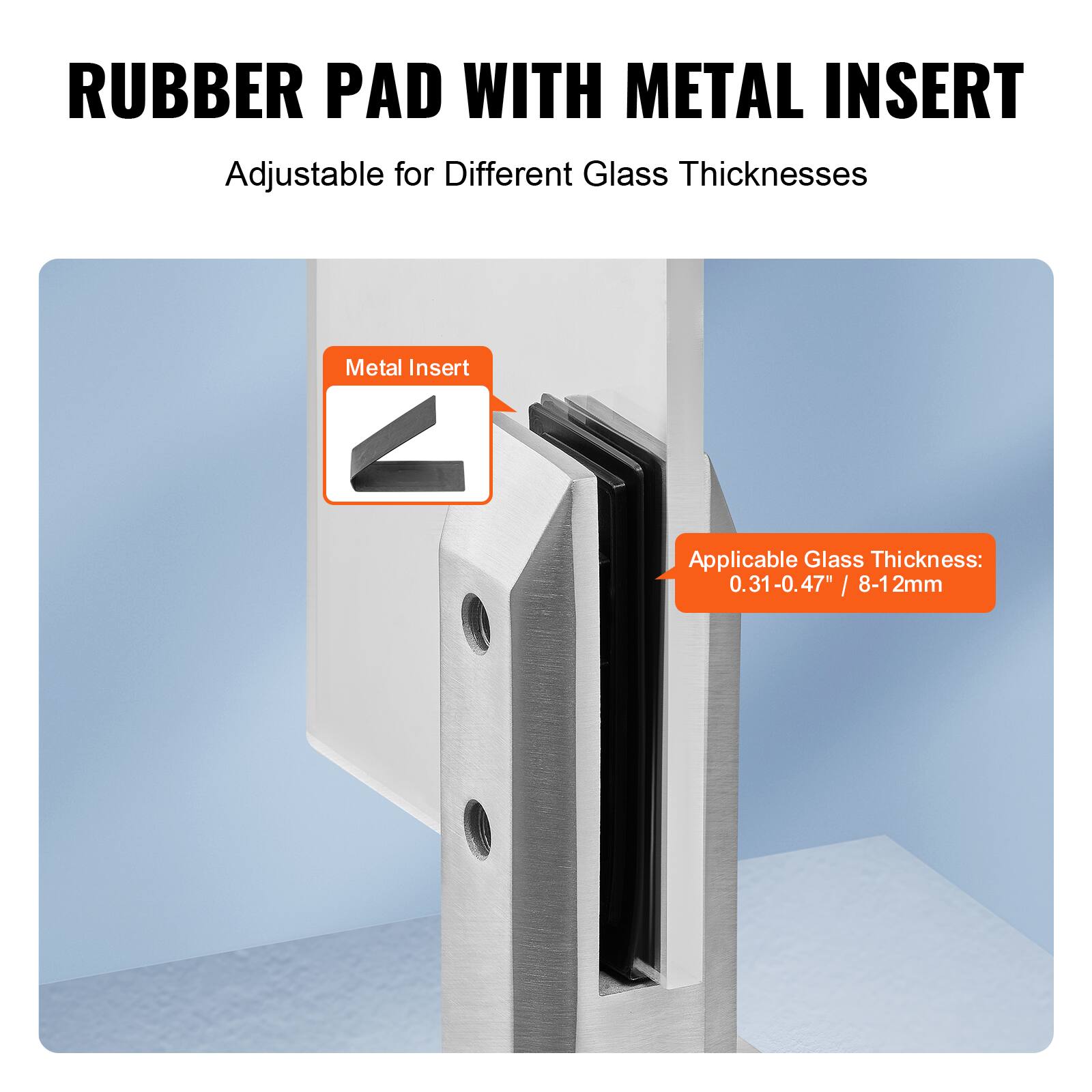 RUBBER PAD WITH METAL INSERT  
Adjustable for Different Glass Thicknesses  

Metal Insert  
Applicable Glass Thickness: 0.31-0.47" / 8-12mm