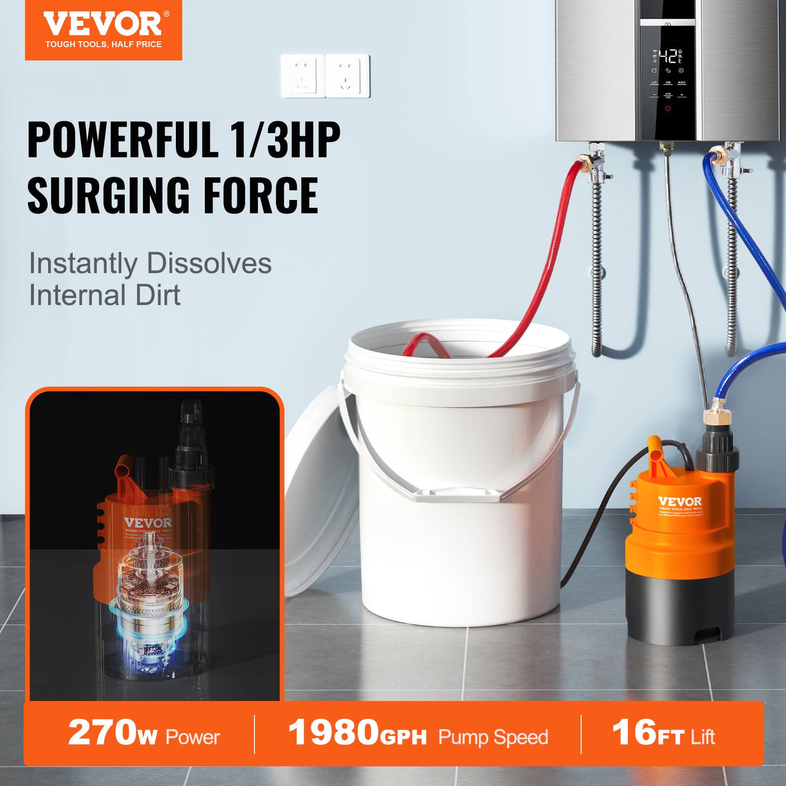 VEVOR  
TOUGH TOOLS, HALF PRICE  

POWERFUL 1/3HP SURGING FORCE  
Instantly Dissolves Internal Dirt  

270w Power  
1980GPH Pump Speed  
16FT Lift