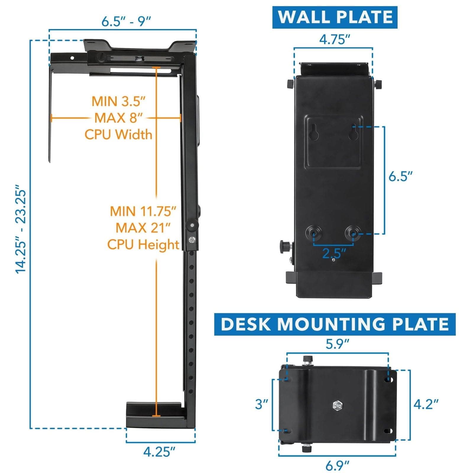 6.5" - 9" WALL PLATE  
4.75"  
MIN 3.5" MAX 8" CPU Width  
MIN 11.75" MAX 21" CPU Height  

2.5" DESK MOUNTING PLATE  
5.9"  
3"  
4.2"  
4.25"  
6.9"