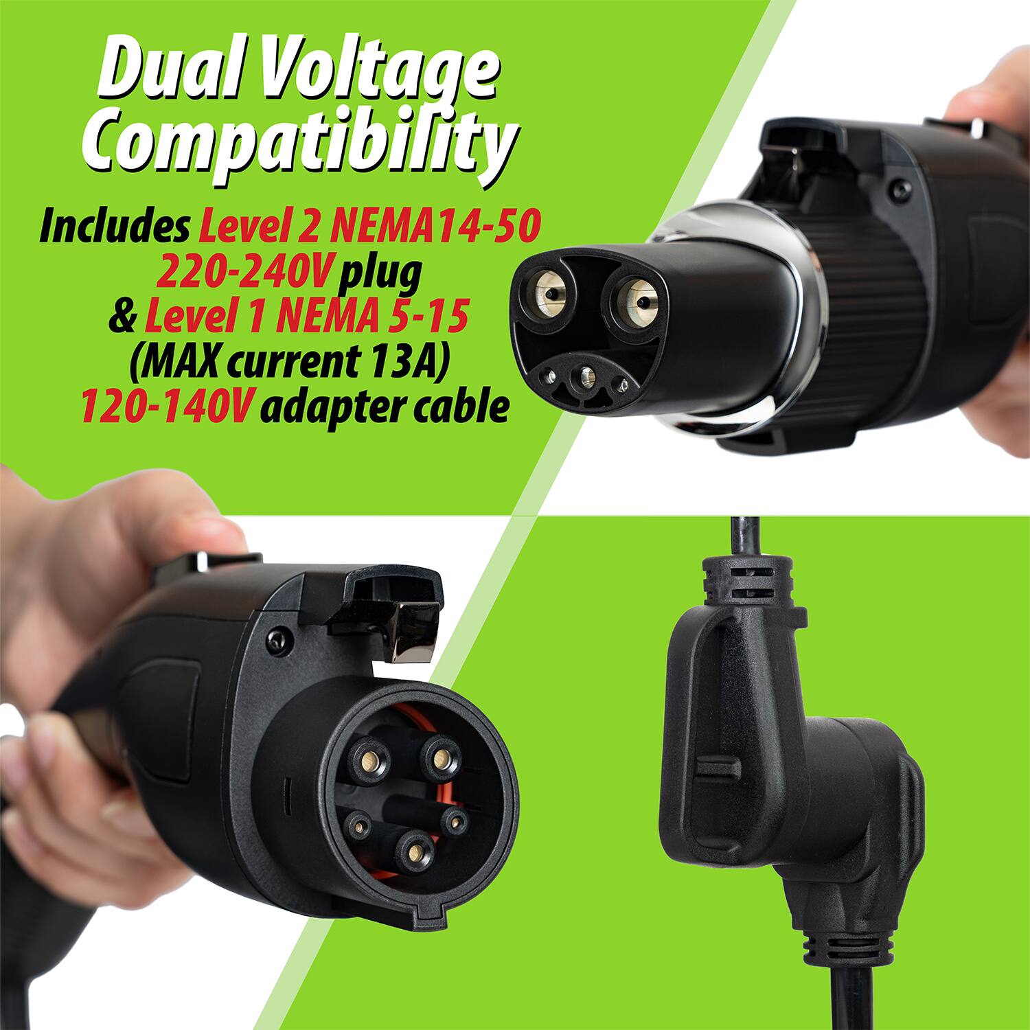 Dual Voltage Compatibility

Includes Level 2 NEMA 14-50 220-240V plug & Level 1 NEMA 5-15 (MAX current 13A) 120-140V adapter cable