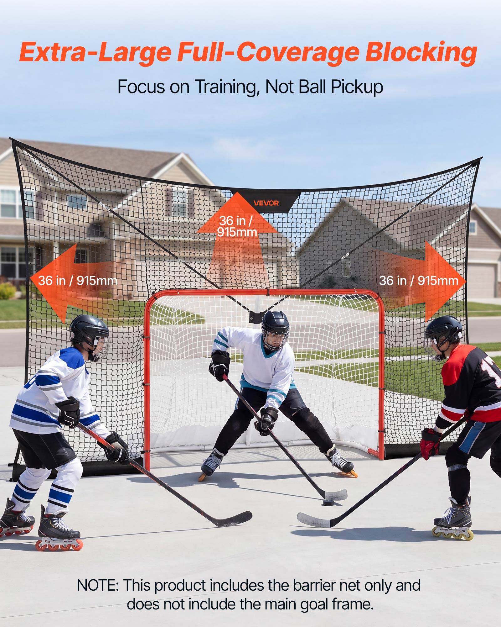 Extra-Large Full-Coverage Blocking  
Focus on Training, Not Ball Pickup  

VEVOR 36 in / 915mm  

NOTE: This product includes the barrier net only and does not include the main goal frame.