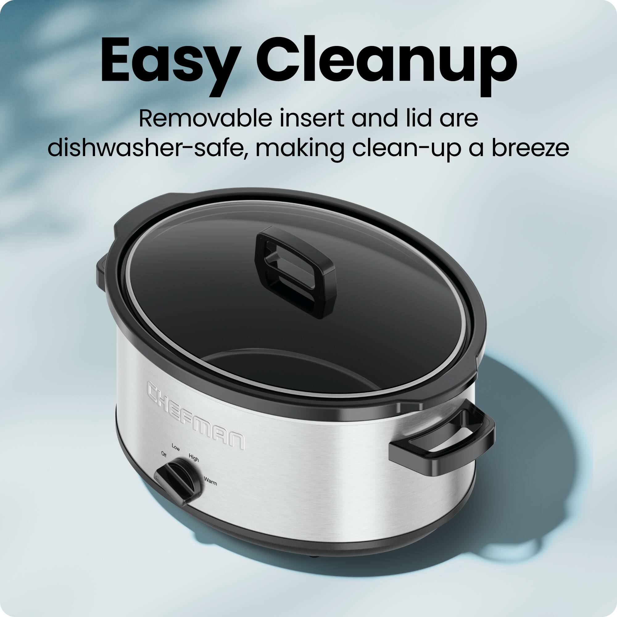 Easy Cleanup  
Removable insert and lid are dishwasher-safe, making clean-up a breeze  
CHEFMAN 1 LE Hug