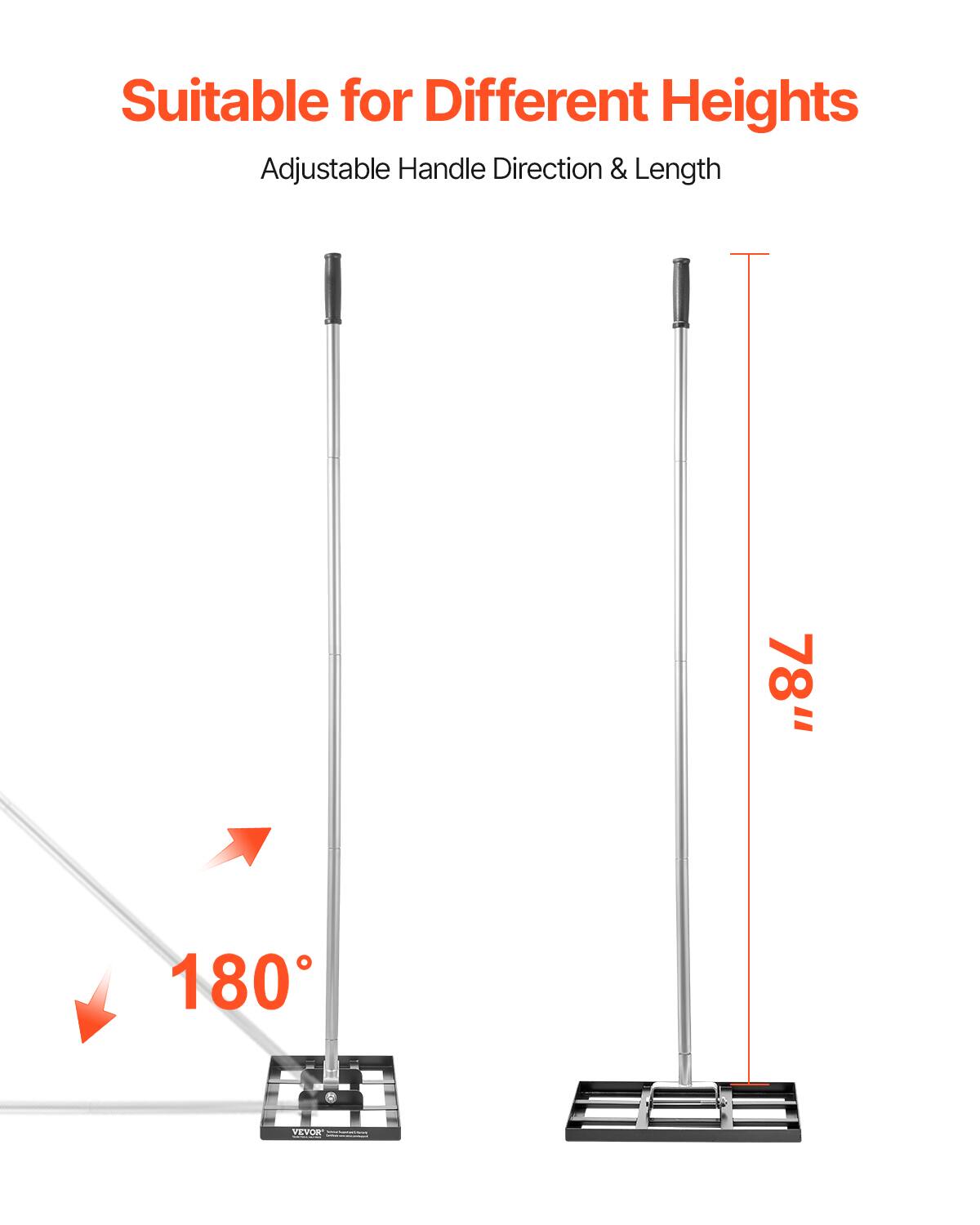 Suitable for Different Heights  
Adjustable Handle Direction & Length  

78"  

180°