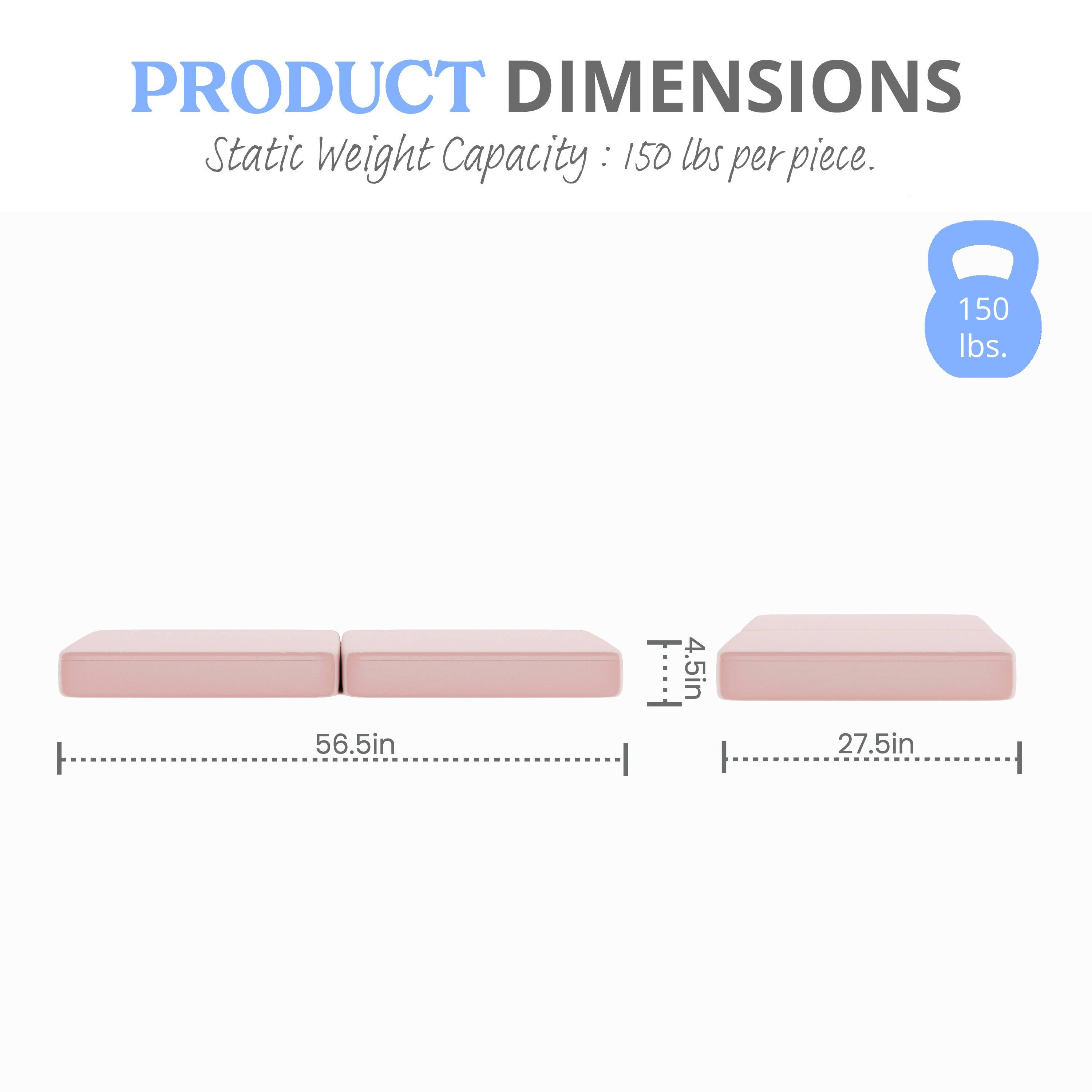 PRODUCT DIMENSIONS  
Static Weight Capacity: 150 lbs per piece.  
150 lbs.  
56.5in x 4.5in x 27.5in