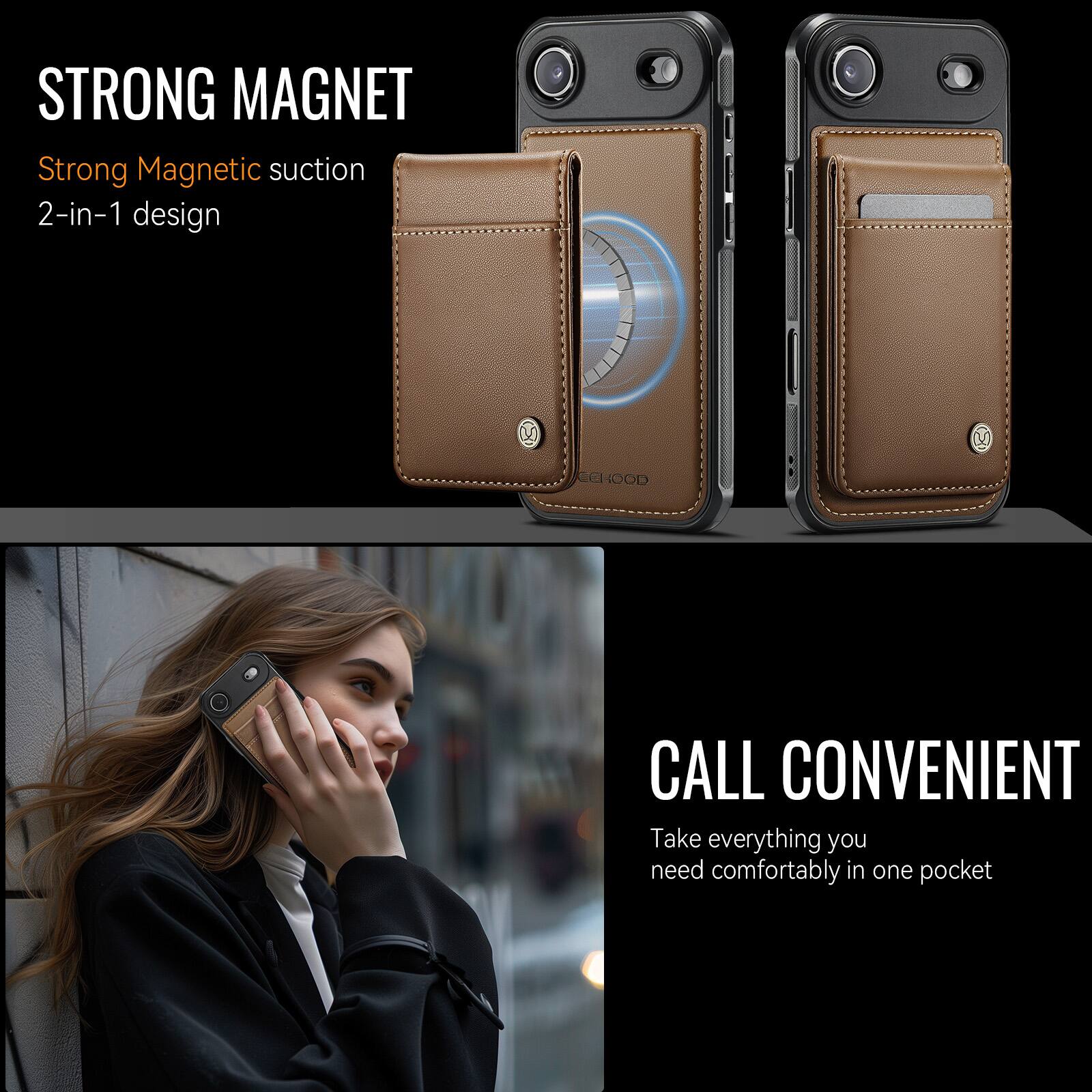STRONG MAGNET  
Strong Magnetic suction  
2-in-1 design  

ECHOOD  
CALL CONVENIENT  
Take everything you need comfortably in one pocket