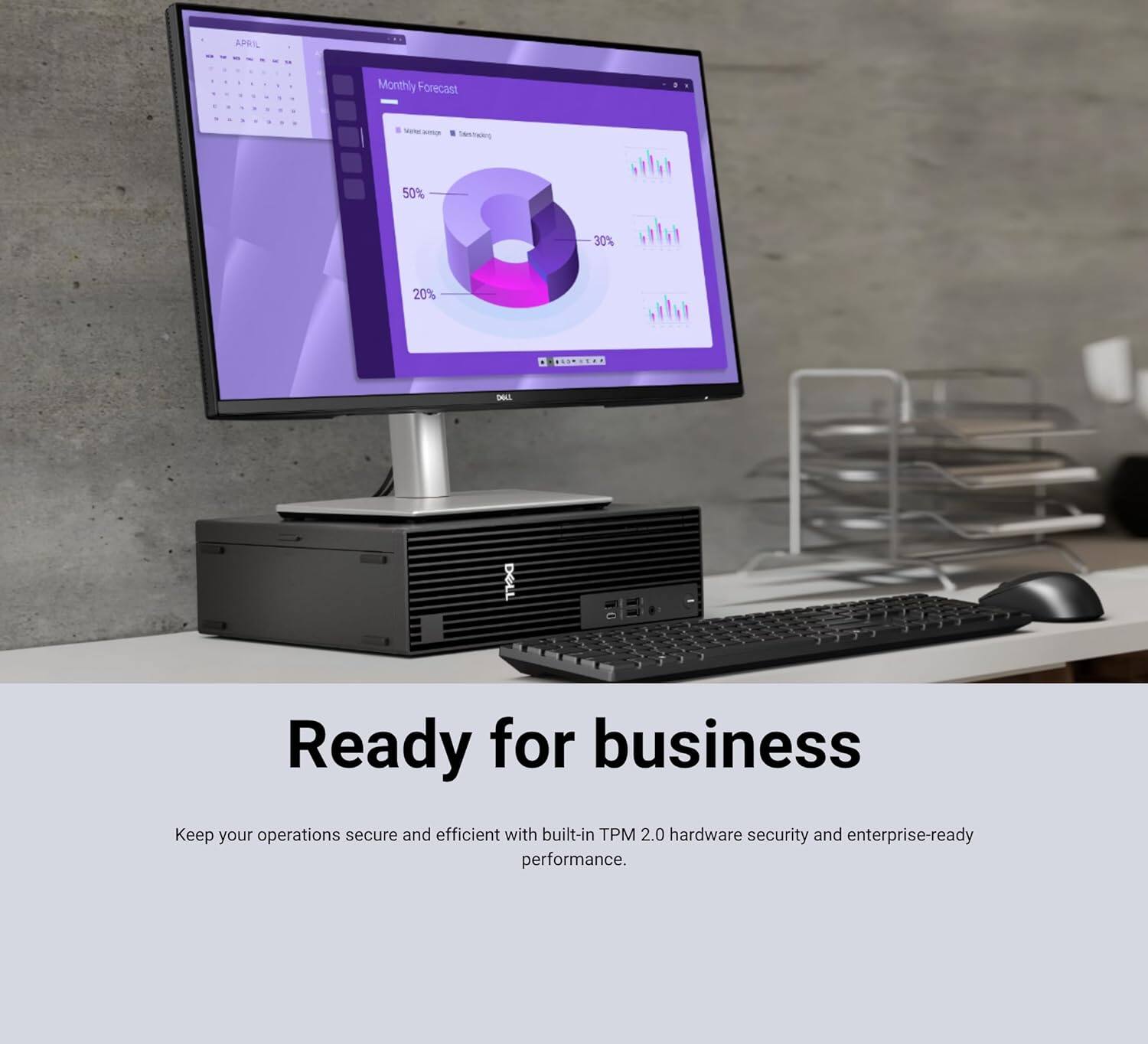 APRIL Monthly Forecast  
V Sersiwieg  
50% 30% 20%  

DOLL  
Ready for business  

Keep your operations secure and efficient with built-in TPM 2.0 hardware security and enterprise-ready performance.