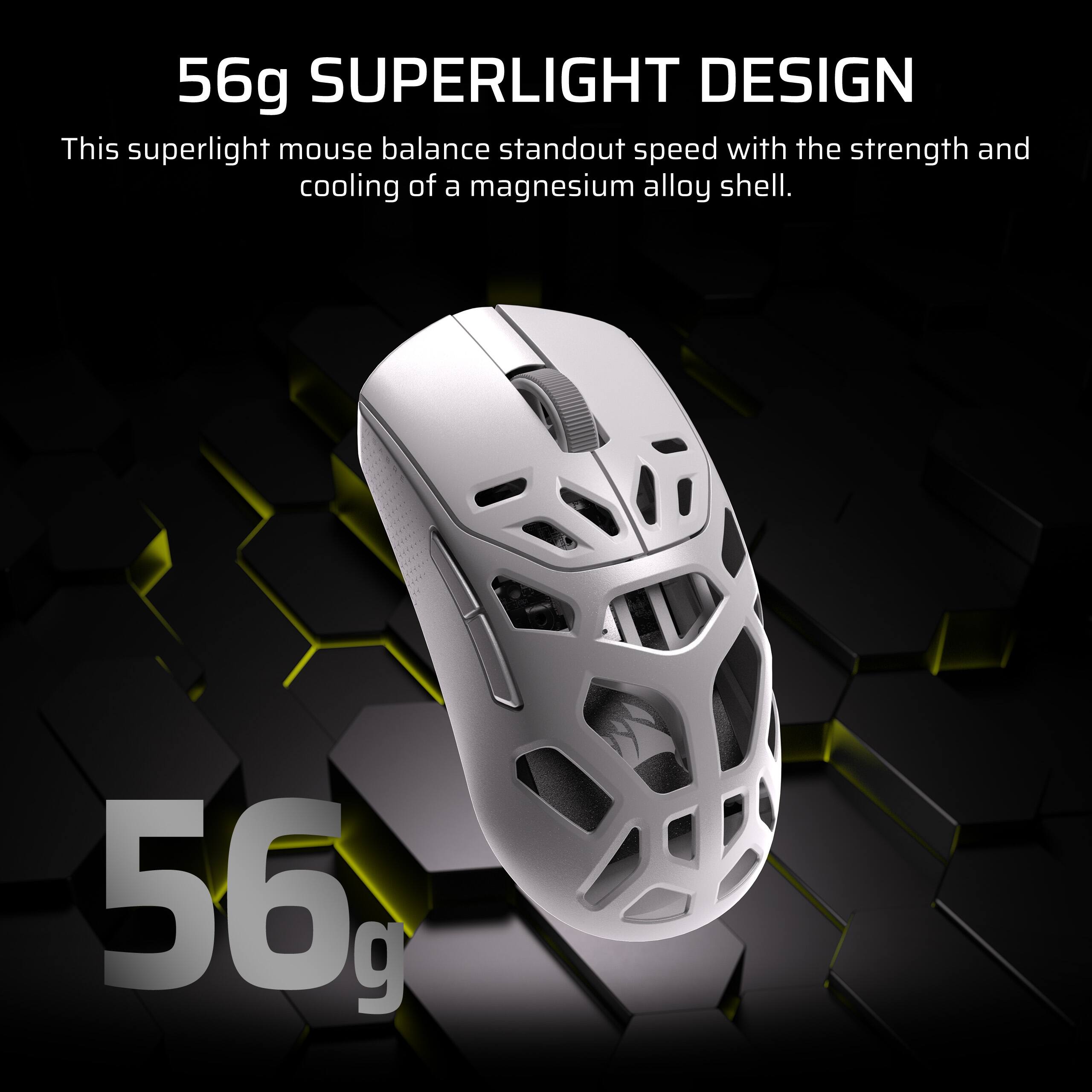56g SUPERLIGHT DESIGN

This superlight mouse balances standout speed with the strength and cooling of a magnesium alloy shell.