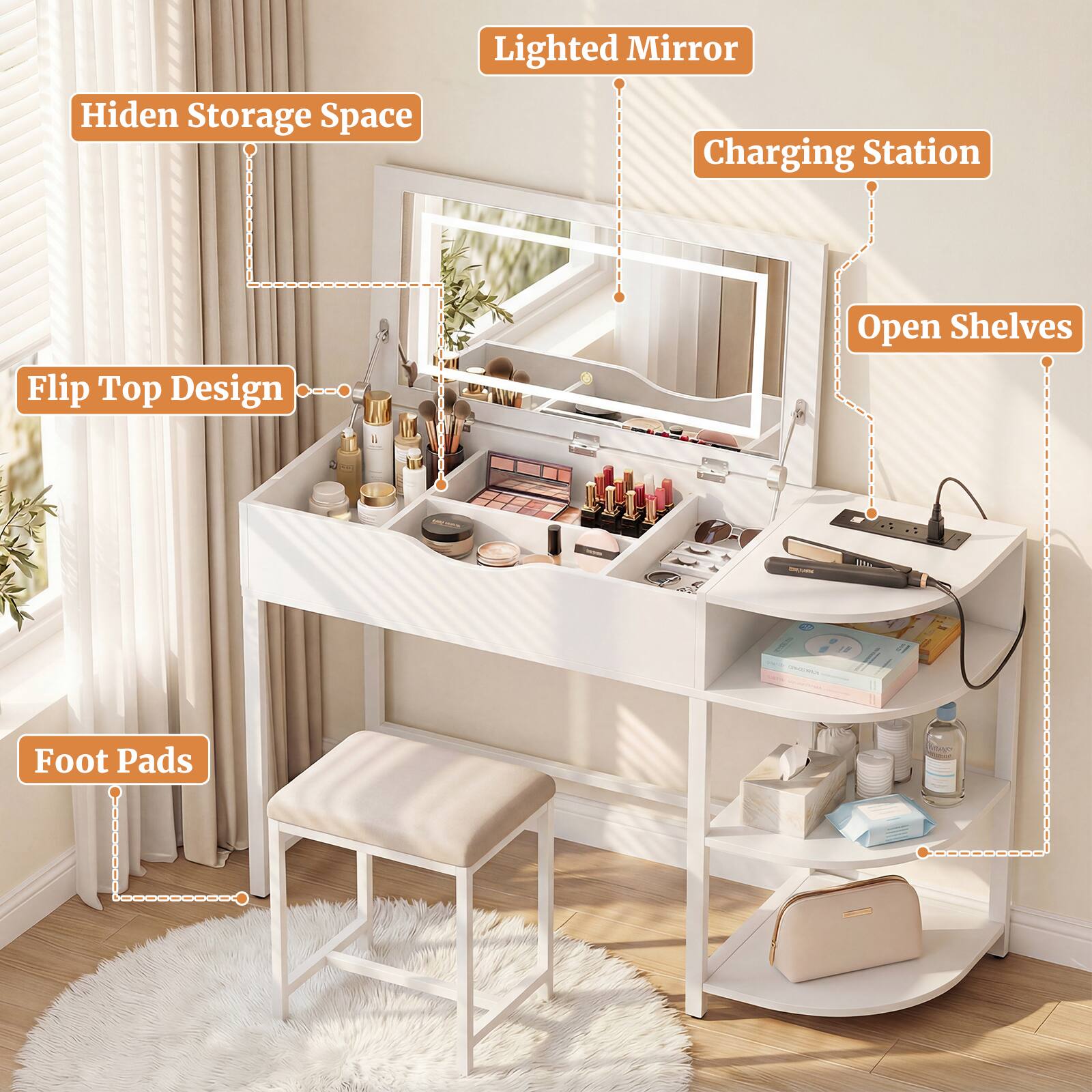 - Hidden Storage Space
- Lighted Mirror
- Charging Station
- Open Shelves
- Flip Top Design
- Foot Pads