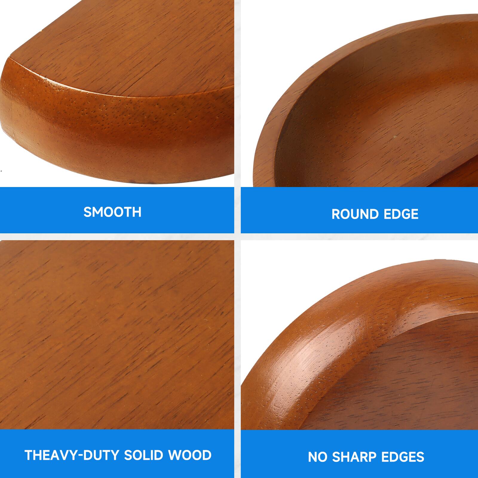 SMOOTH, ROUND EDGE, THEAVY-DUTY SOLID WOOD, NO SHARP EDGES