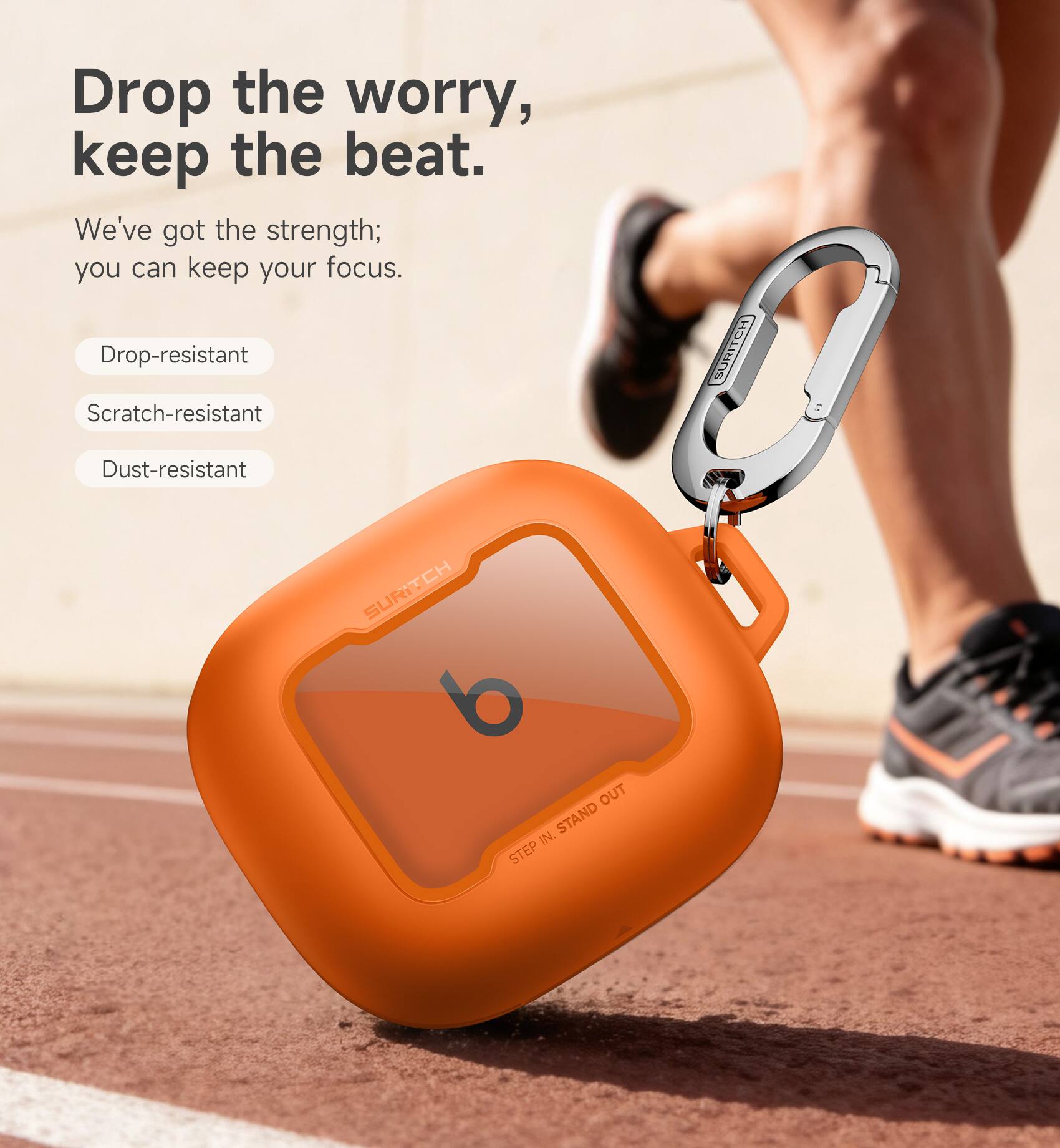 Drop the worry, keep the beat.  
We've got the strength; you can keep your focus.  

Drop-resistant  
Scratch-resistant  
Dust-resistant  

SURITCH  
STEP IN. STAND OUT