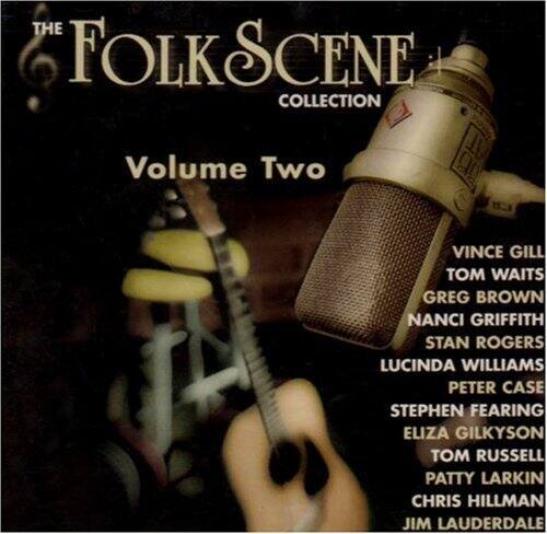 The FolkScene Collection  
Volume Two  

Vince Gill  
Tom Waits  
Greg Brown  
Nanci Griffith  
Stan Rogers  
Lucinda Williams  
Peter Case  
Stephen Fearing  
Eliza Gilkyson  
Tom Russell  
Patty Larkin  
Chris Hillman  
Jim Lauderdale