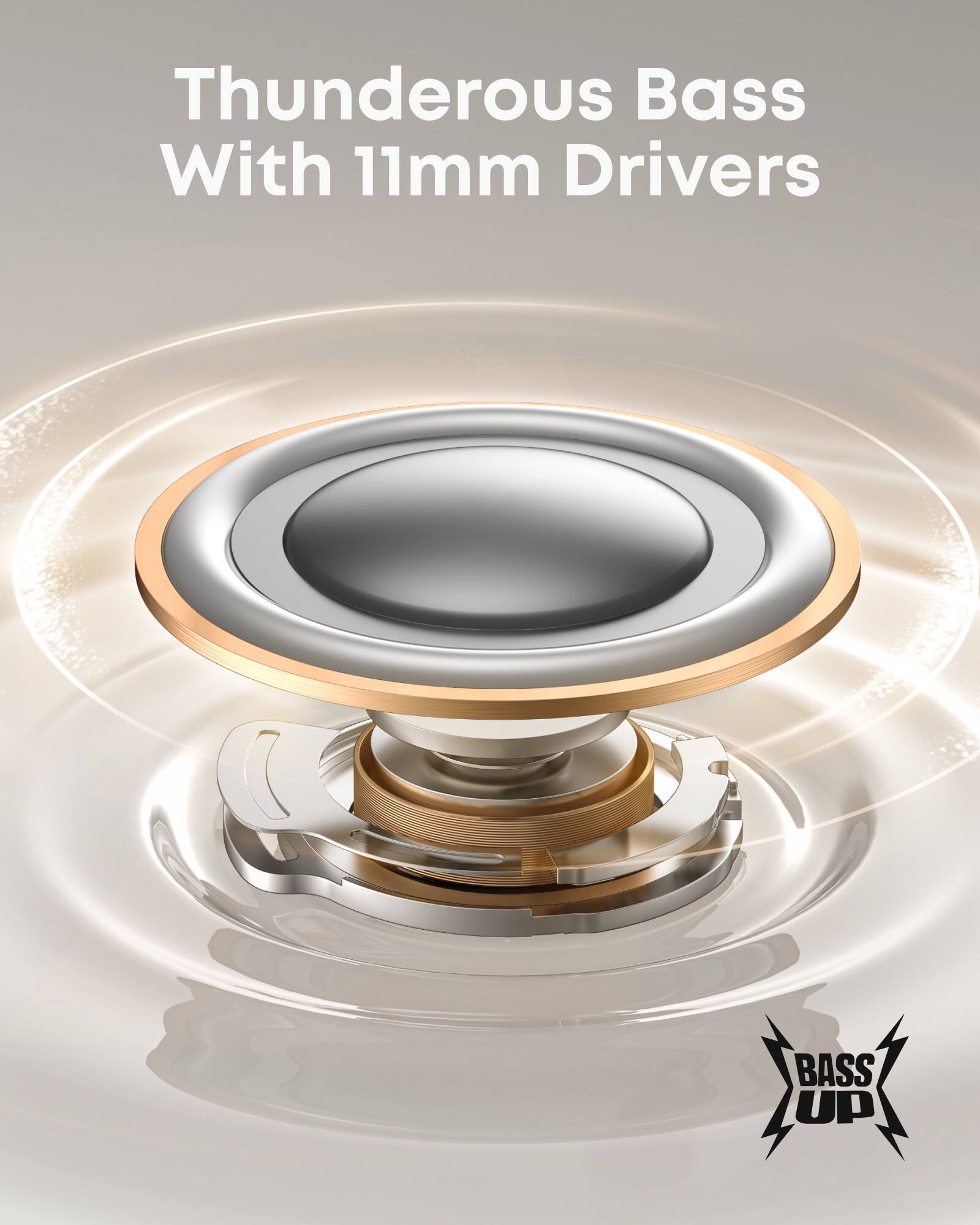 Thunderous Bass With 11mm Drivers BASS UP