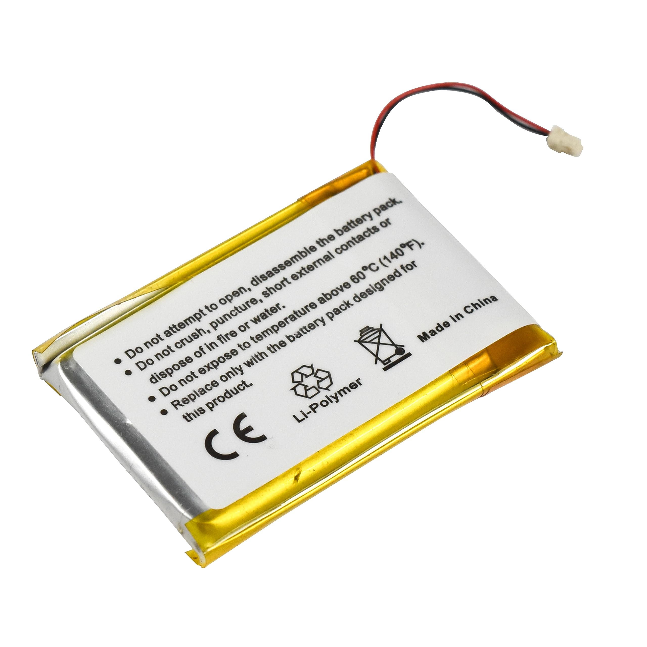 - Do not attempt to open, disassemble the battery pack, or puncture, short external contacts or dispose of in fire or water.
- Do not crush, pack designed for temperature above 80°C (140°F).
- Do not expose to the battery pack designed for temperature above 80°C (140°F).
- Replace only with this product.
- Made in China
- Li-Polymer
- CE