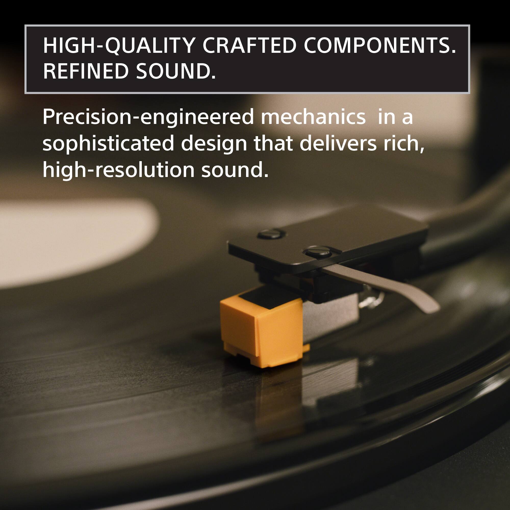 HIGH-QUALITY CRAFTED COMPONENTS.  
REFINED SOUND.  

Precision-engineered mechanics in a sophisticated design that delivers rich, high-resolution sound.