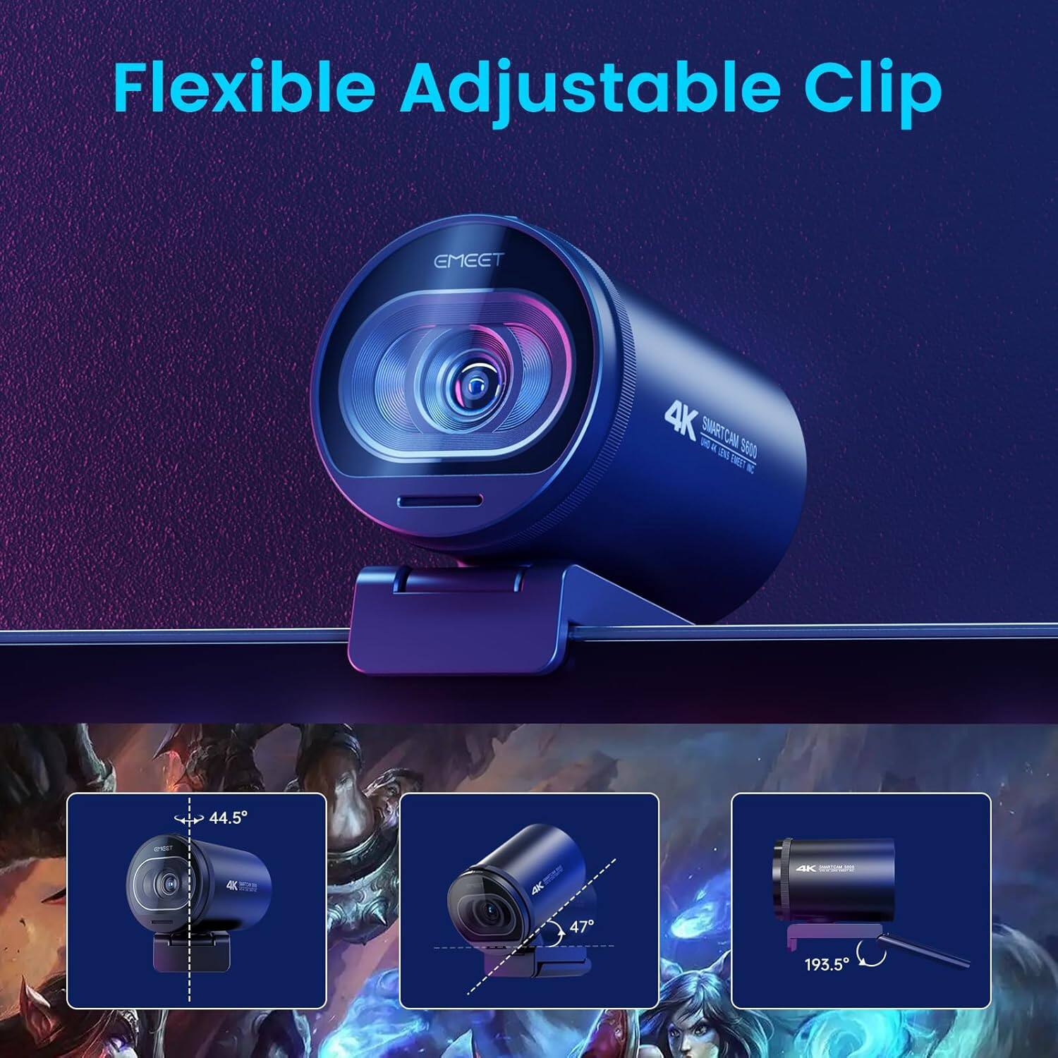 Flexible Adjustable Clip

EMEET 4K SMARTCAM 9600 SE

44.5°

47°

193.5°