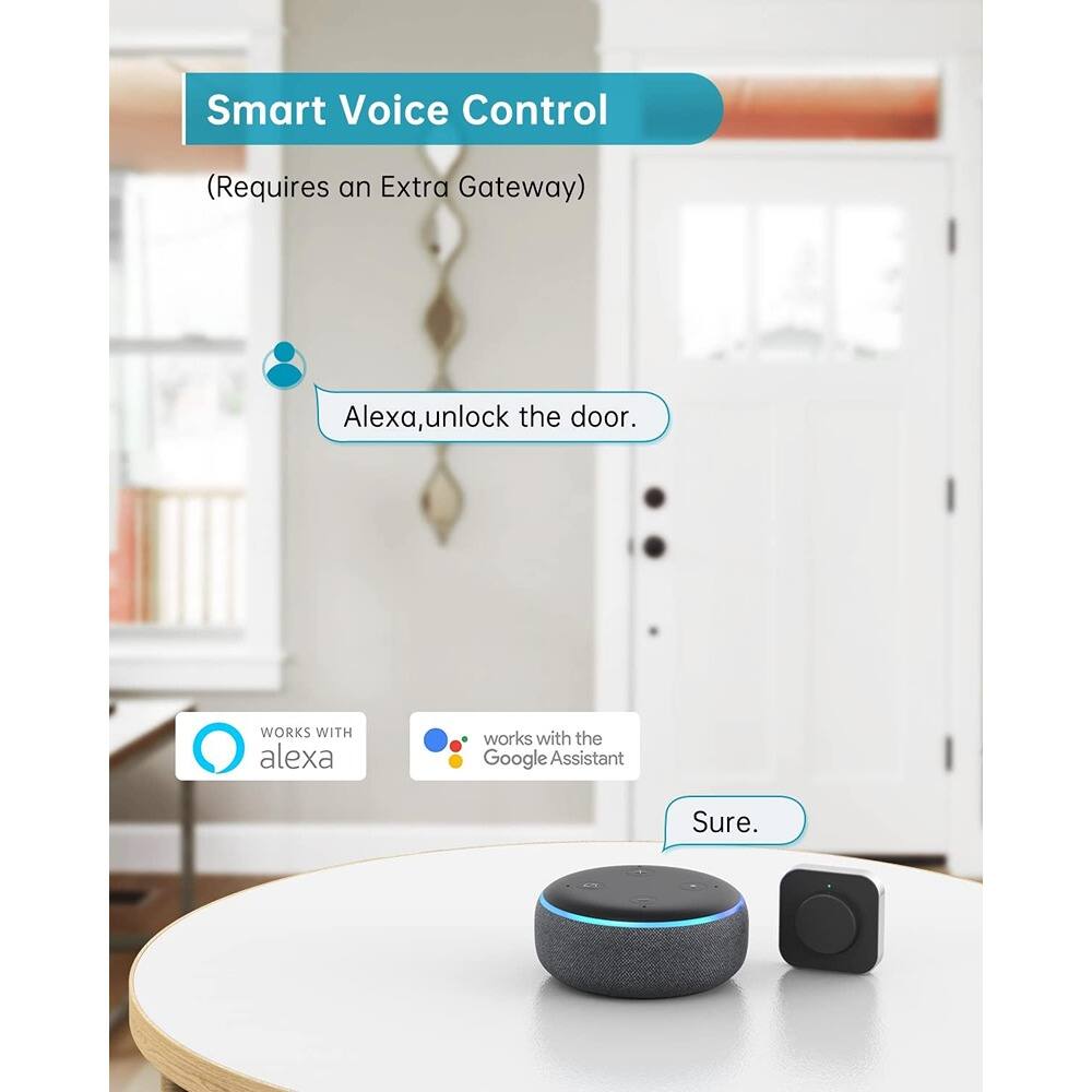 Smart Voice Control  
(Requires an Extra Gateway)  

Alexa, unlock the door.  

WORKS WITH alexa  
works with the Google Assistant  

Sure.
