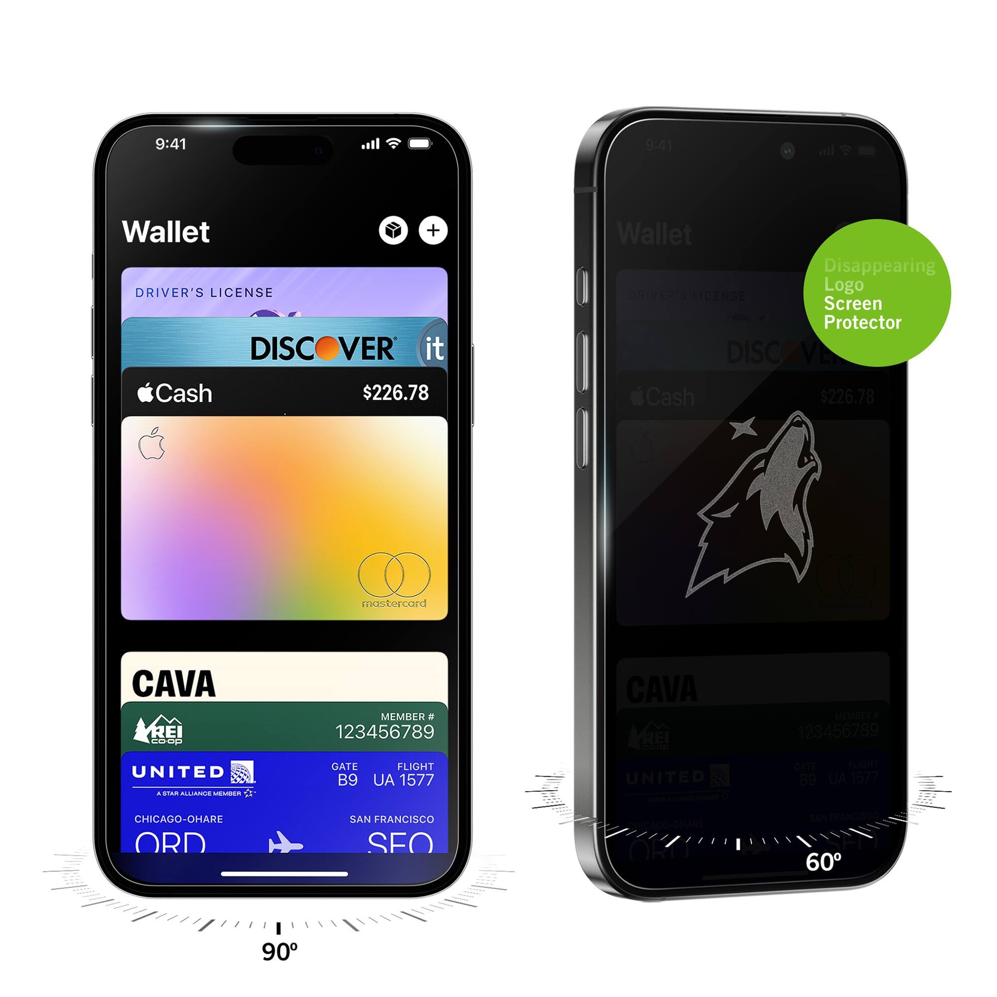 9:41  
Wallet  
DRIVER'S LICENSE  
DISCOVER it  
$226.78  
Apple Cash  
mastercard  
CAVA  
MEMBER # 123456789  
UNITED  
GATE B9  
FLIGHT UA 1577  
CHICAGO-O'HARE ORD  
SAN FRANCISCO SFO  

9:41  
Wallet  
DRIVER'S LICENSE  
DISCOVER it  
$226.78  
Apple Cash  
CAVA  
MEMBER # 123456789  
UNITED  
GATE B9  
FLIGHT UA 1577  
CHICAGO-O'HARE ORD  
SAN FRANCISCO SFO  

Disappearing Logo Screen Protector