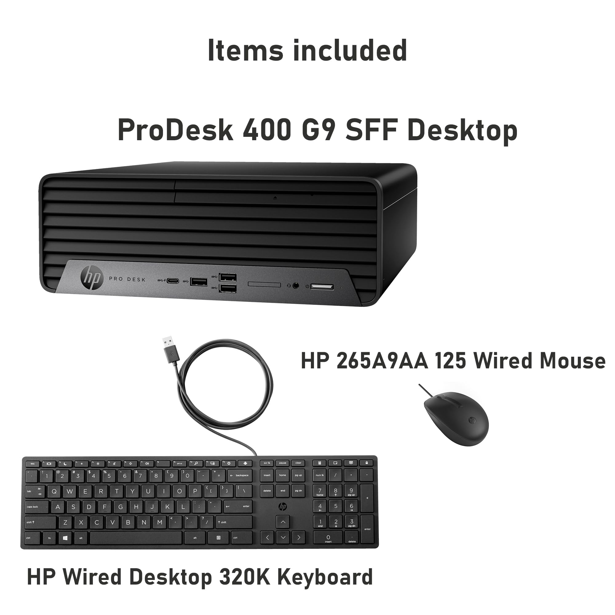 Items included

ProDesk 400 G9 SFF Desktop

HP 265A9AA 125 Wired Mouse

HP Wired Desktop 320K Keyboard