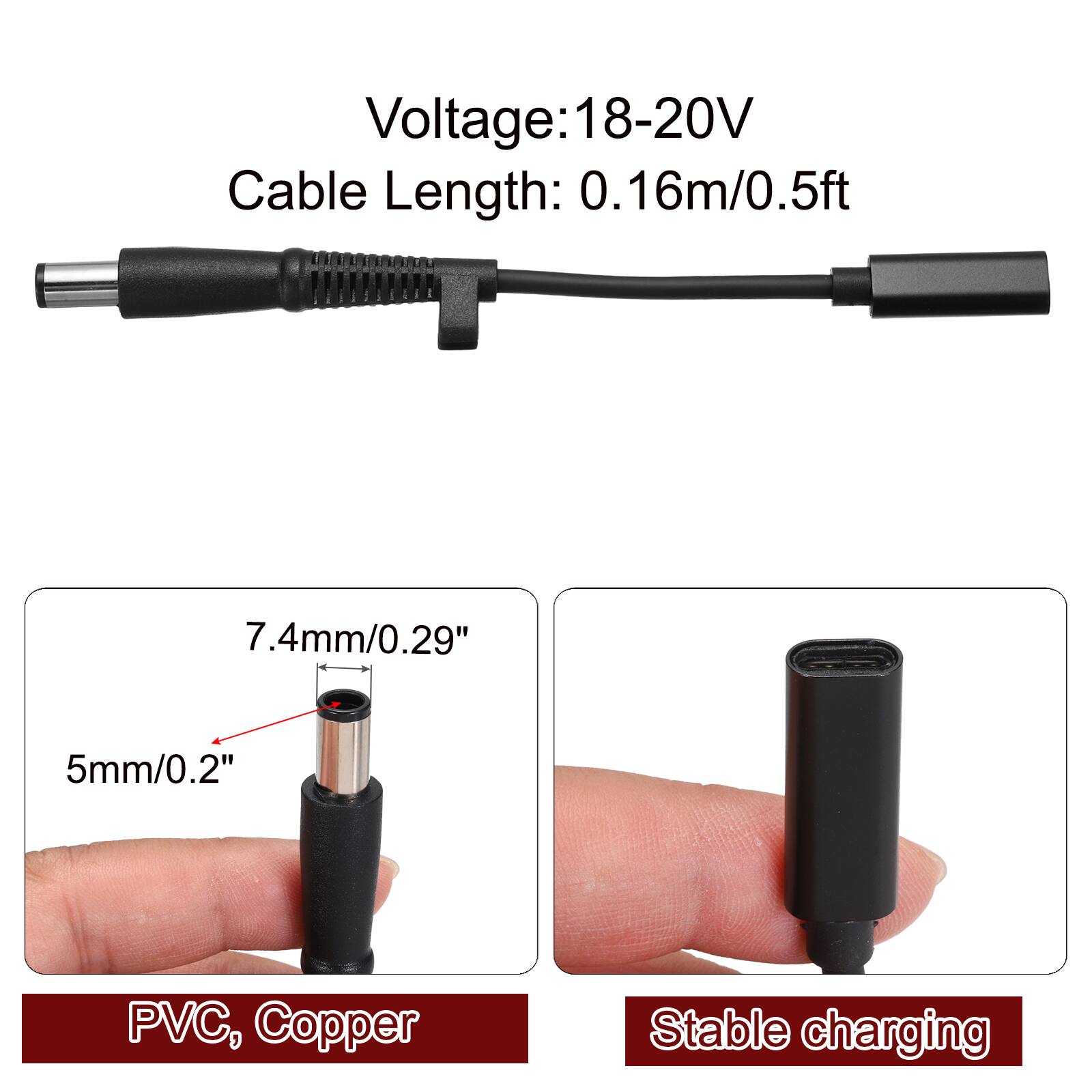 Voltage: 18-20V  
Cable Length: 0.16m/0.5ft  

7.4mm/0.29"  
5mm/0.2"  

PVC, Copper  
Stable charging
