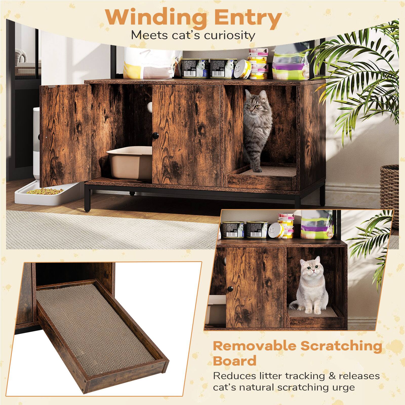 Winding Entry  
Meets cat's curiosity  

Removable Scratching Board  
Reduces litter tracking & releases cat's natural scratching urge