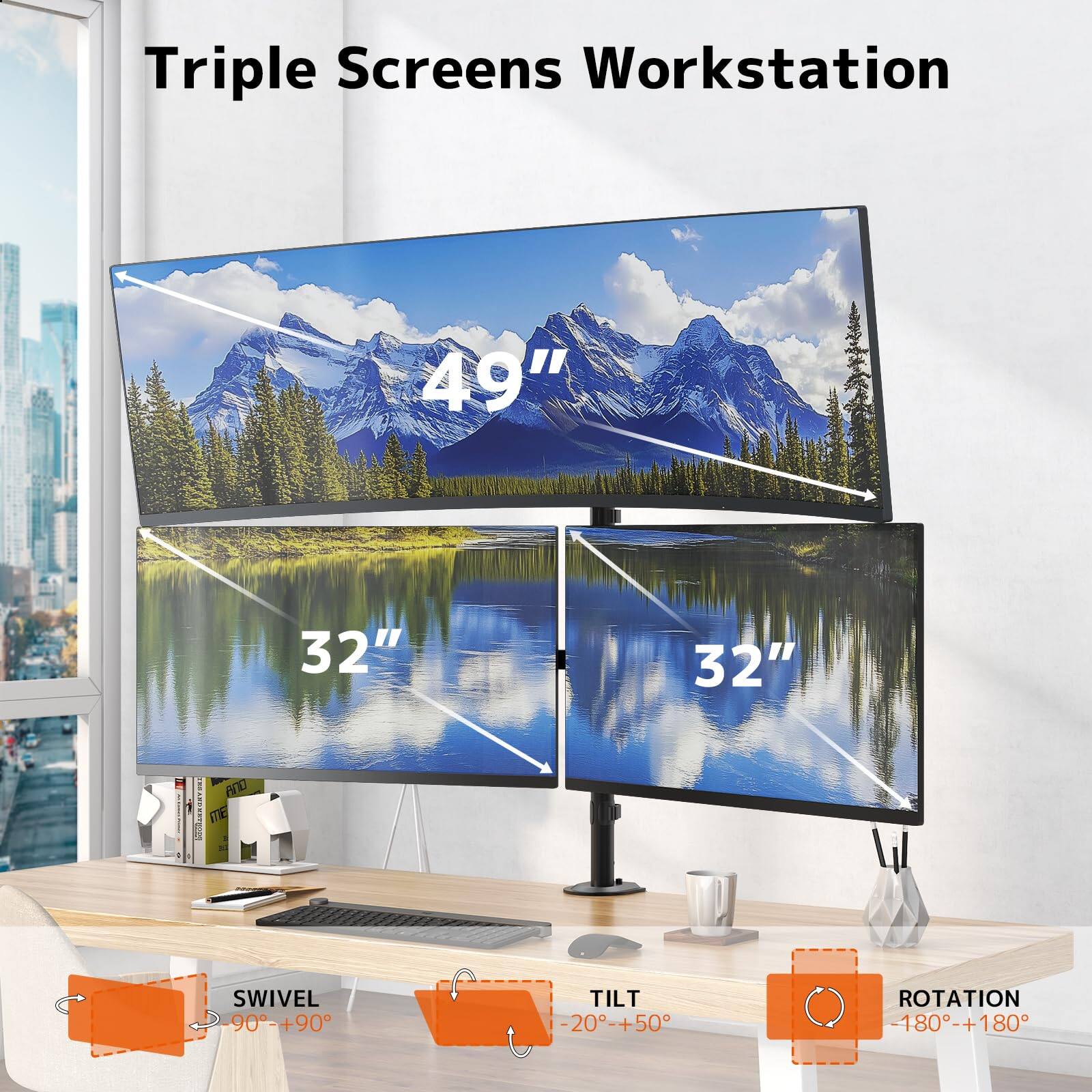 Triple Screens Workstation  
49" 32" 32"  
SWIVEL 90°-+90°  
TILT -20°-+50°  
ROTATION 180°-+180°