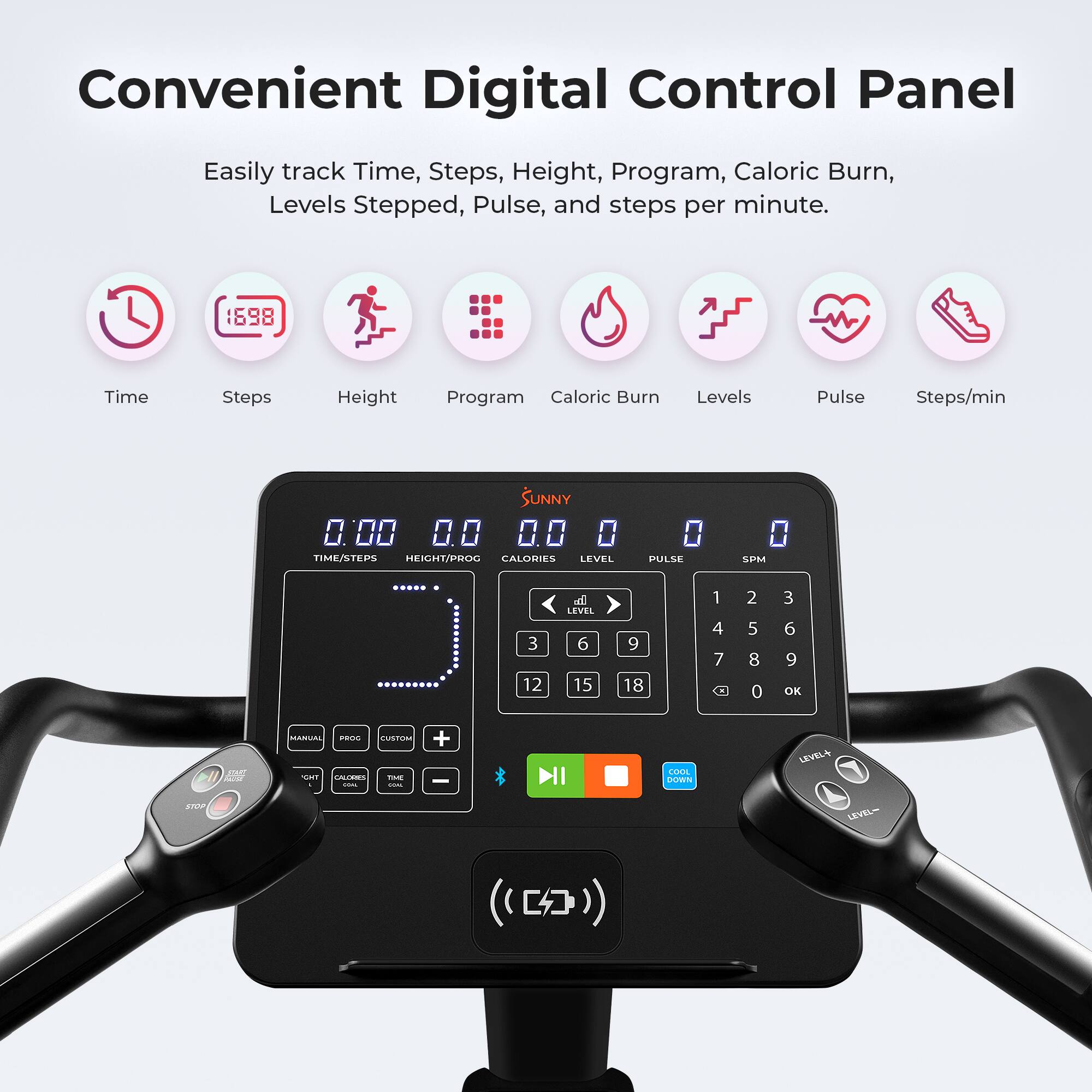 Convenient Digital Control Panel  
Easily track Time, Steps, Height, Program, Caloric Burn, Levels Stepped, Pulse, and steps per minute.

- Time
- Steps
- Height
- Program
- Caloric Burn
- Levels
- Pulse
- Steps/min

SUNNY  
0.00 0.0 0.0 0  
TIME/STEPS HELHDEI CALORIES LEVEL PULSE SPM

3 12 d LEVEL 6 15 9 18 1 4 7 2 5 8 0 3 6 9 OK TAP 2N MANUAL S TSTOM

- - - - + - NI ... UWN LEVELA LEVEL- (())