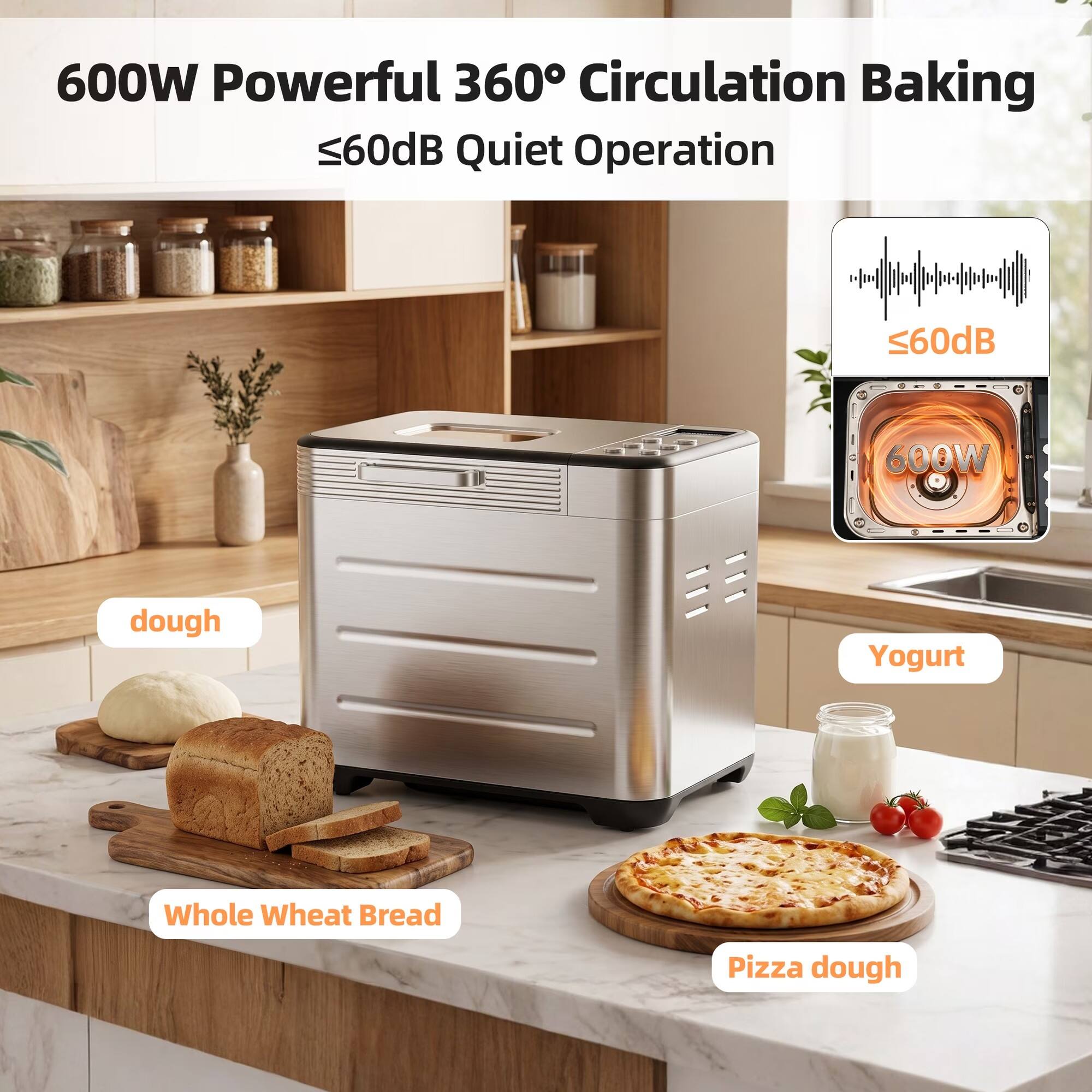 600W Powerful 360° Circulation Baking  
≤60dB Quiet Operation

- 600W
- ≤60dB
- dough
- Yogurt
- Whole Wheat Bread
- Pizza dough
