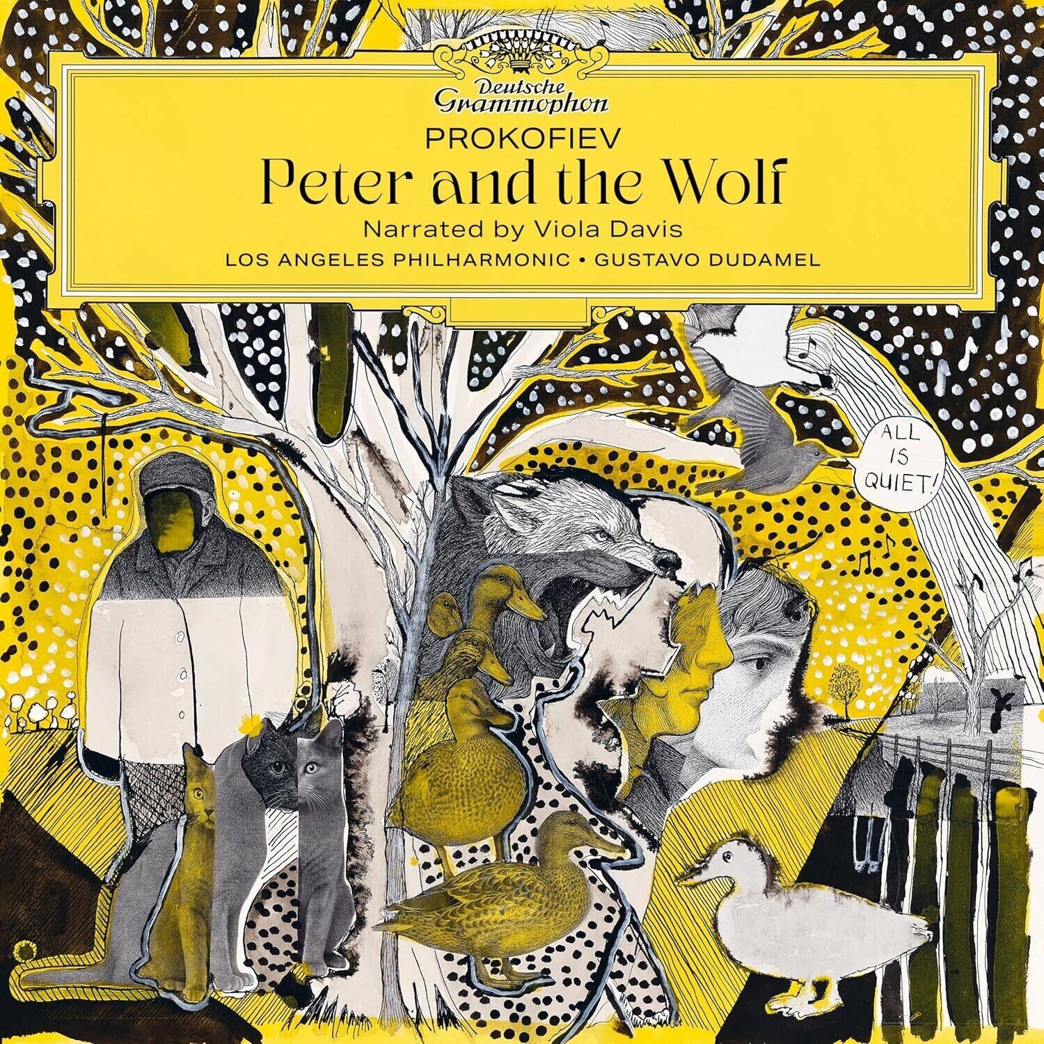 Deutsche Grammophon  
PROKOFIEV  
Peter and the Wolf  
Narrated by Viola Davis  
LOS ANGELES PHILHARMONIC  
GUSTAVO DUDAMEL  
ALL IS QUIET!