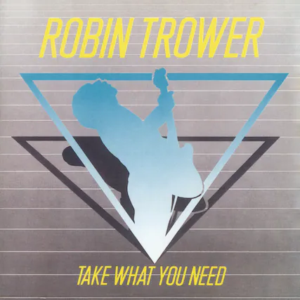 ROBIN TROWER
TAKE WHAT YOU NEED