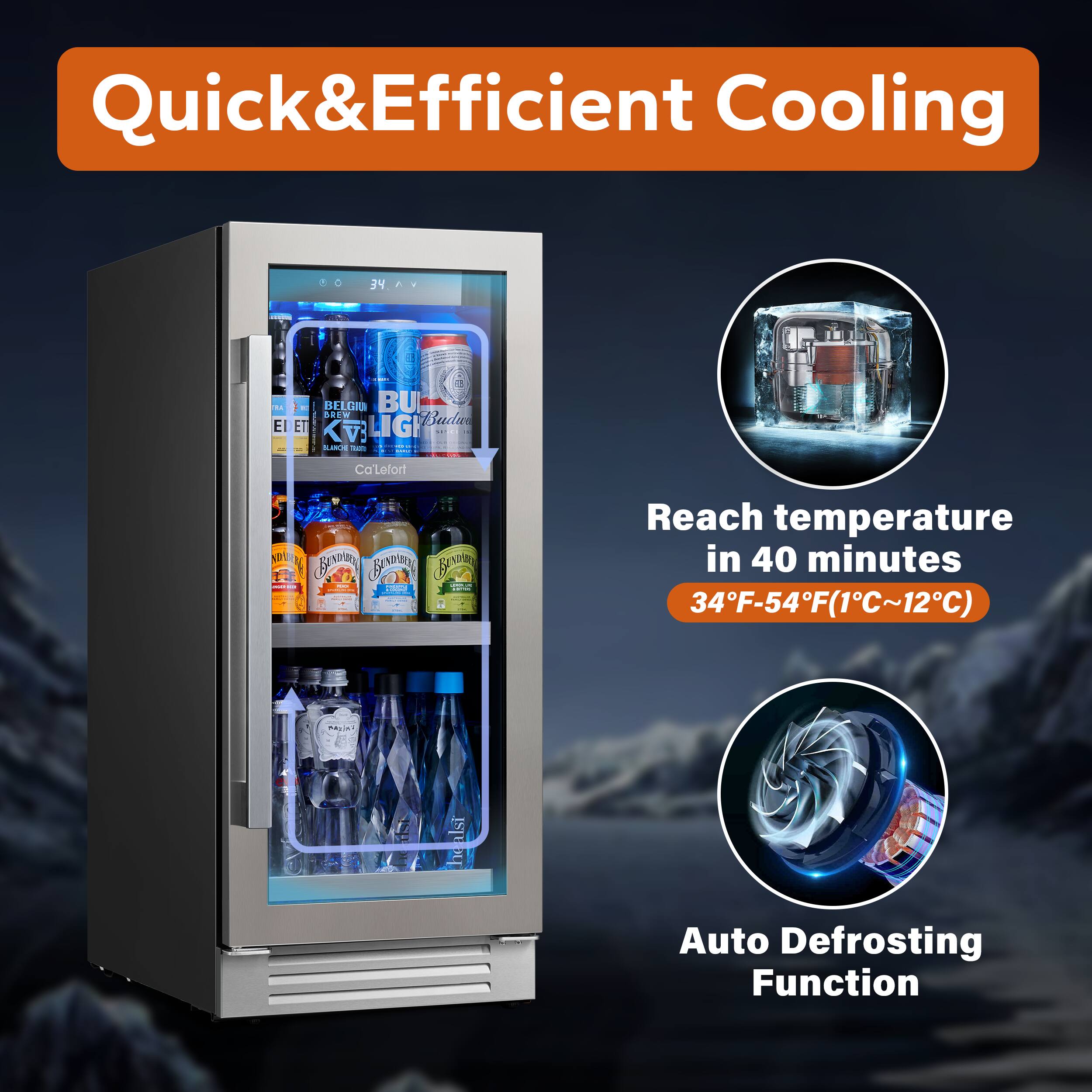 Quick & Efficient Cooling

- Reach temperature in 40 minutes: 34°F-54°F (1°C~12°C)
- Auto Defrosting Function
